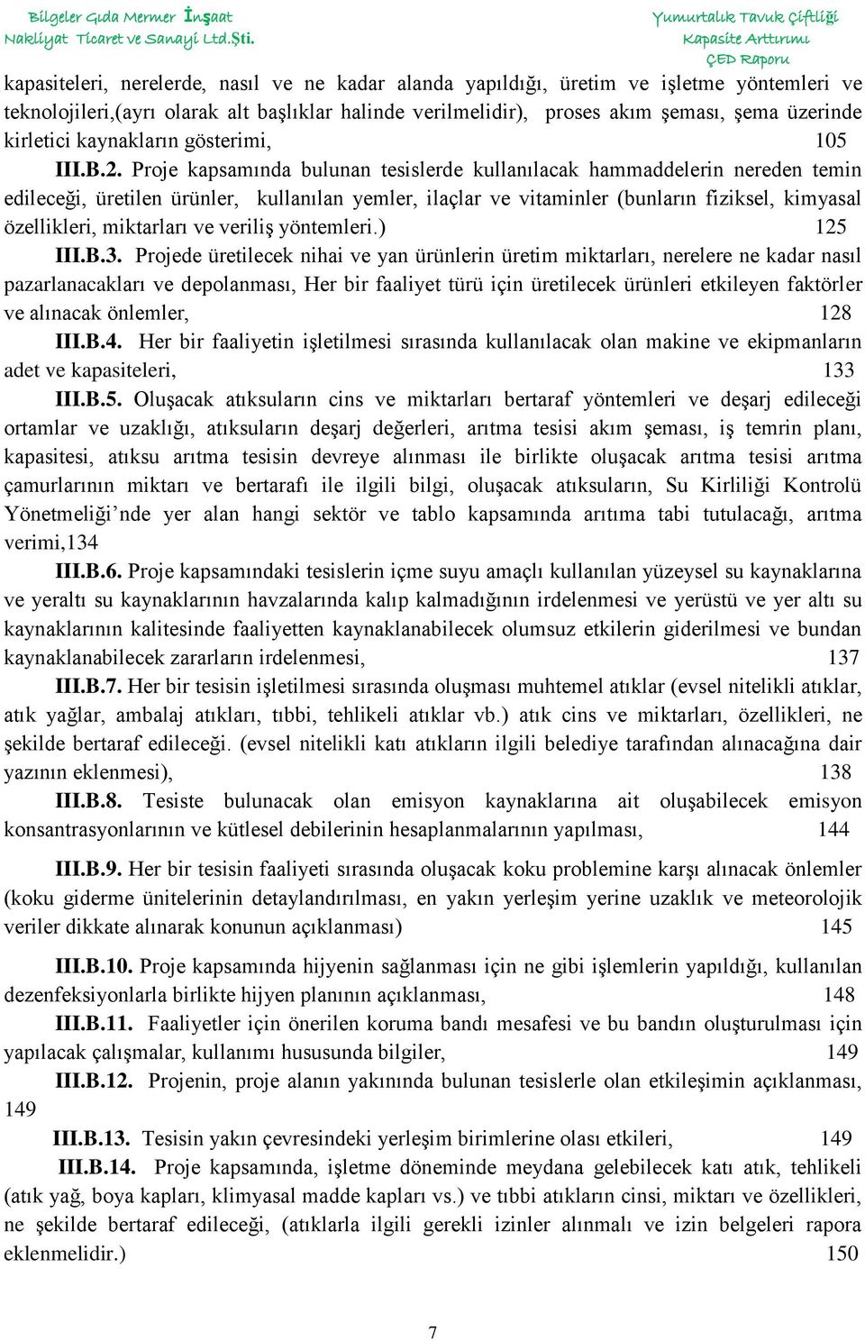 Proje kapsamında bulunan tesislerde kullanılacak hammaddelerin nereden temin edileceği, üretilen ürünler, kullanılan yemler, ilaçlar ve vitaminler (bunların fiziksel, kimyasal özellikleri, miktarları