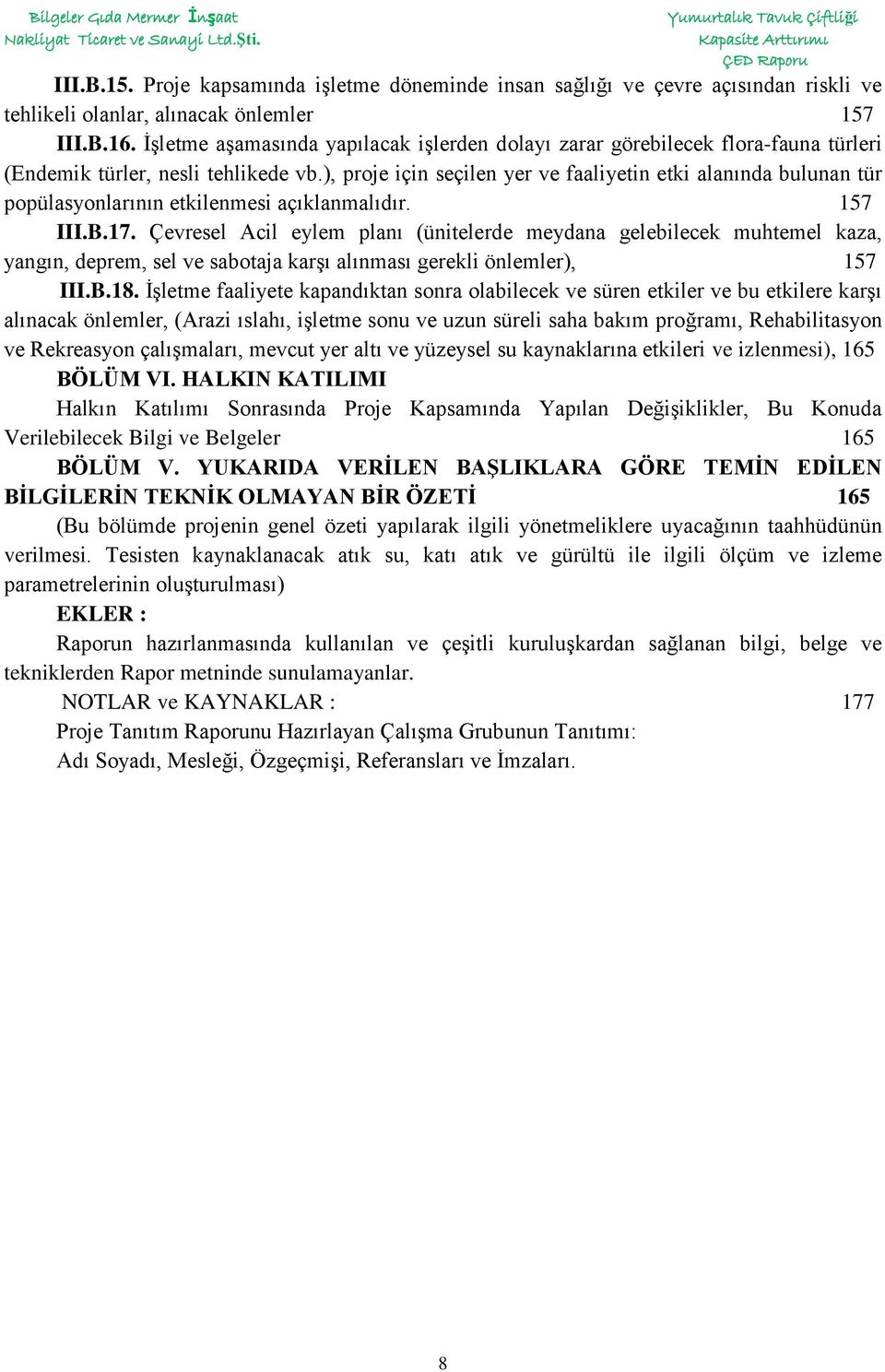 ), proje için seçilen yer ve faaliyetin etki alanında bulunan tür popülasyonlarının etkilenmesi açıklanmalıdır. 157 III.B.17.