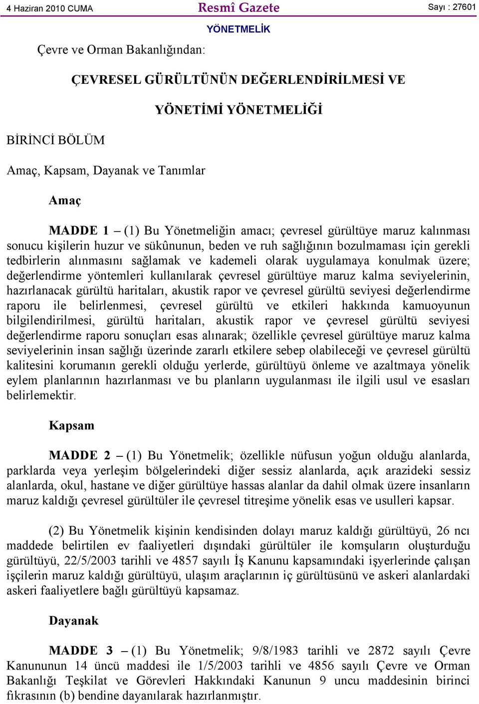 ve kademeli olarak uygulamaya konulmak üzere; değerlendirme yöntemleri kullanılarak çevresel gürültüye maruz kalma seviyelerinin, hazırlanacak gürültü haritaları, akustik rapor ve çevresel gürültü