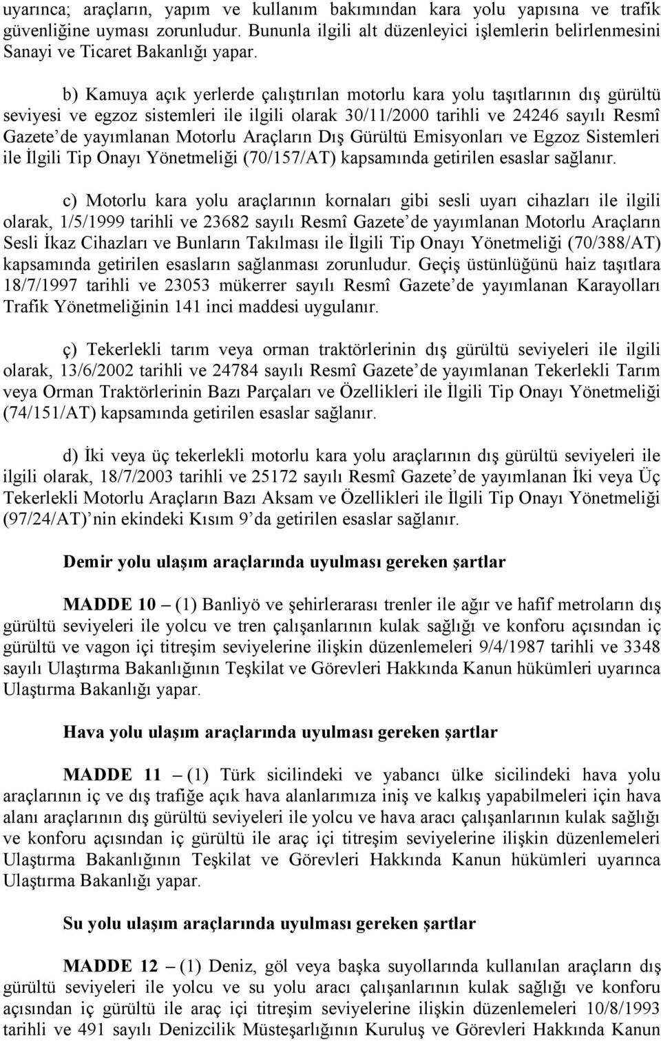 b) Kamuya açık yerlerde çalıştırılan motorlu kara yolu taşıtlarının dış gürültü seviyesi ve egzoz sistemleri ile ilgili olarak 30/11/2000 tarihli ve 24246 sayılı Resmî Gazete de yayımlanan Motorlu