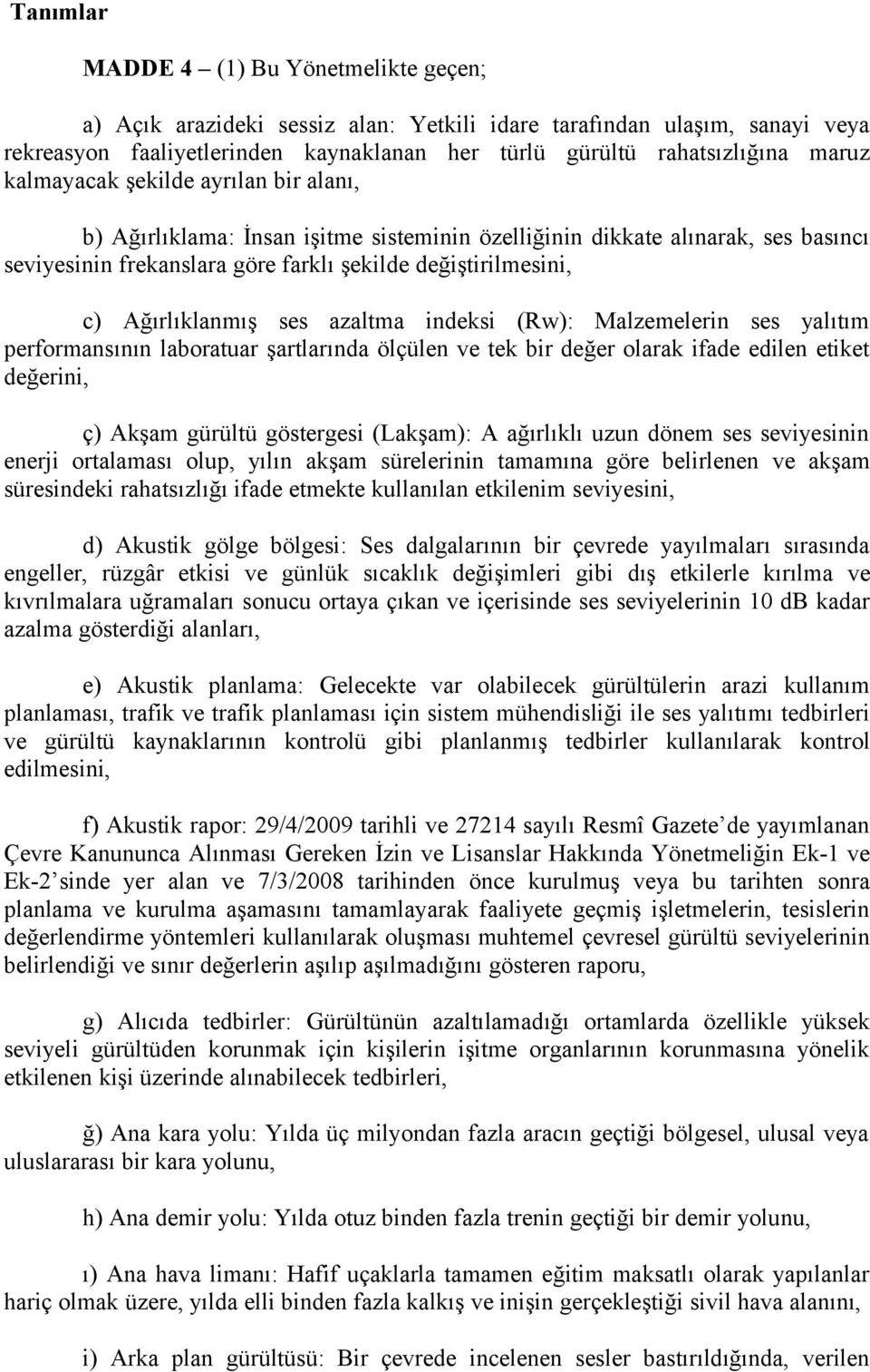 ses azaltma indeksi (Rw): Malzemelerin ses yalıtım performansının laboratuar şartlarında ölçülen ve tek bir değer olarak ifade edilen etiket değerini, ç) Akşam gürültü göstergesi (Lakşam): A