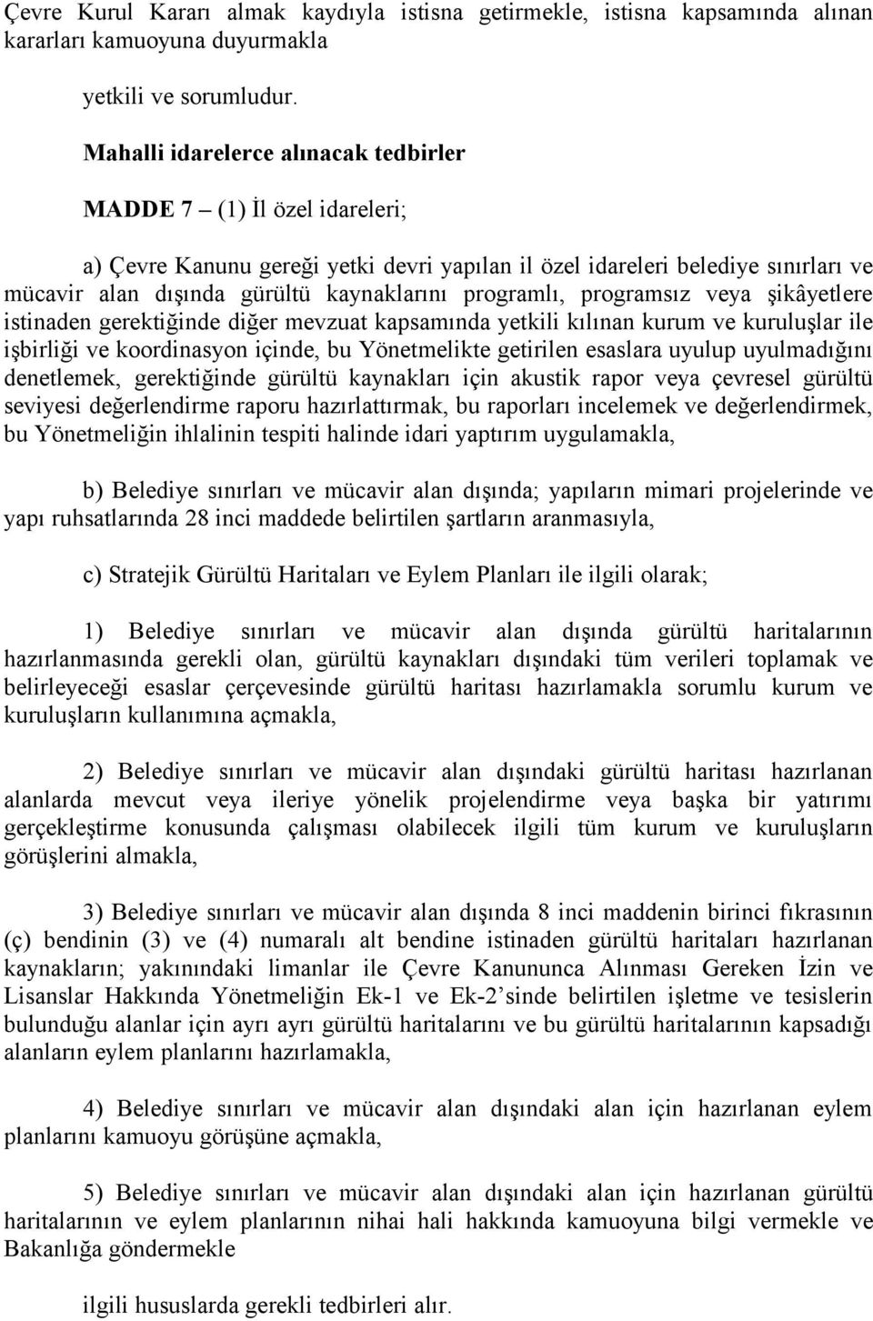 programlı, programsız veya şikâyetlere istinaden gerektiğinde diğer mevzuat kapsamında yetkili kılınan kurum ve kuruluşlar ile işbirliği ve koordinasyon içinde, bu Yönetmelikte getirilen esaslara