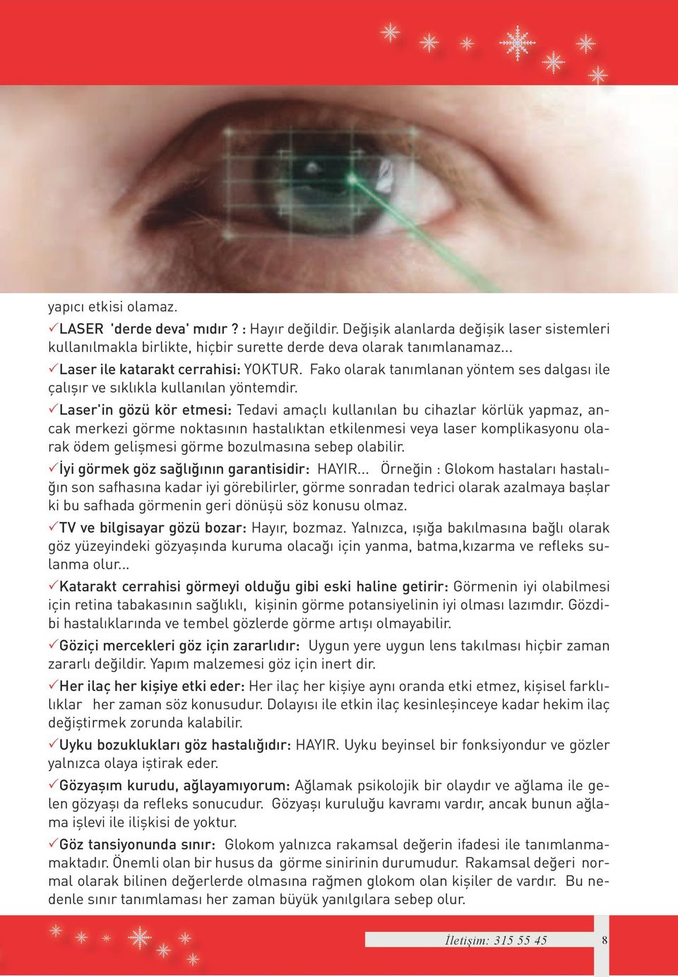 Laser'in gözü kör etmesi: Tedavi amaçlı kullanılan bu cihazlar körlük yapmaz, ancak merkezi görme noktasının hastalıktan etkilenmesi veya laser komplikasyonu olarak ödem gelişmesi görme bozulmasına