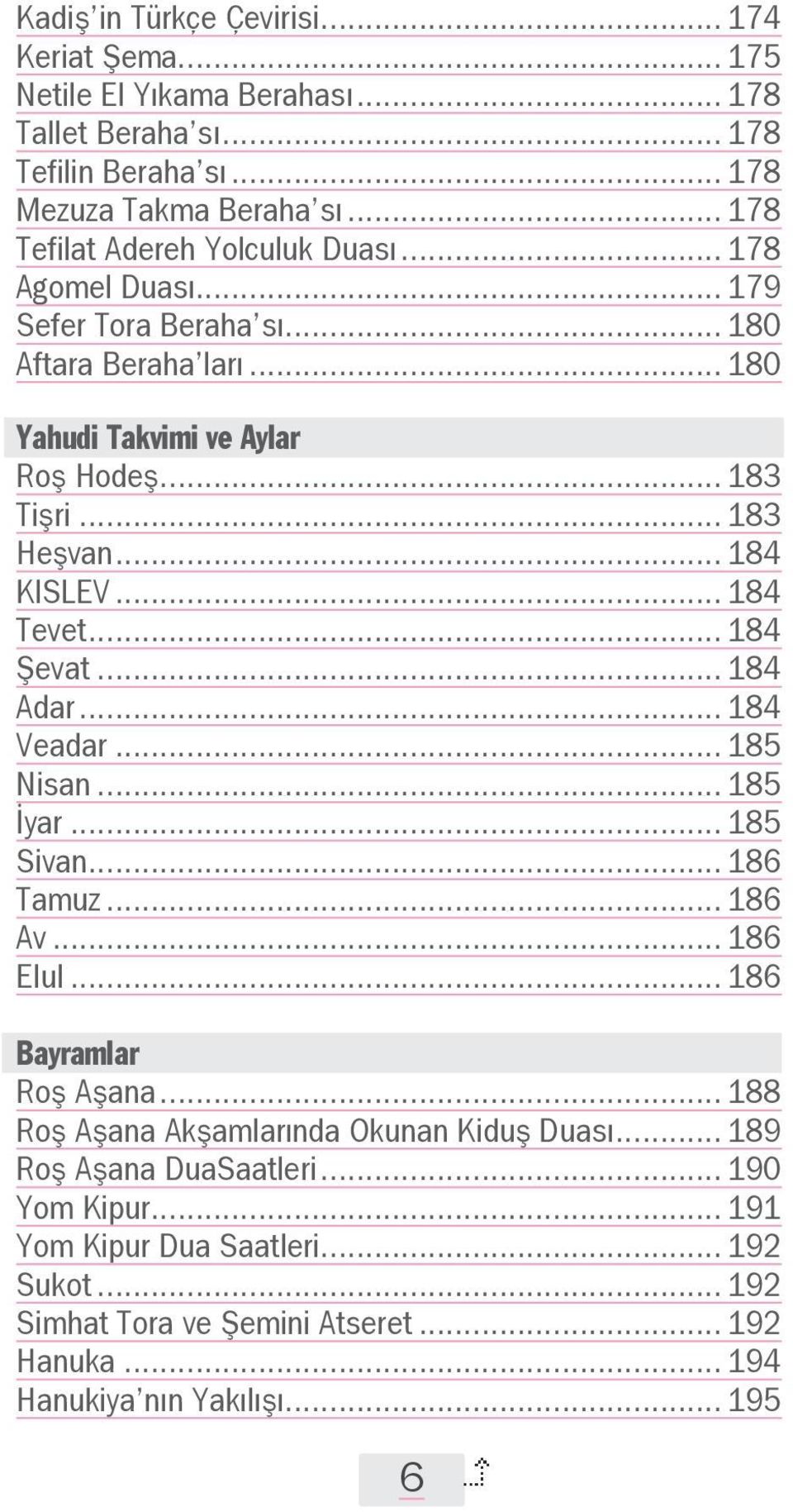 .. 184 KISLEV... 184 Tevet... 184 Şevat... 184 Adar... 184 Veadar... 185 Nisan... 185 İyar... 185 Sivan... 186 Tamuz... 186 Av... 186 Elul... 186 Bayramlar Roş Aşana.