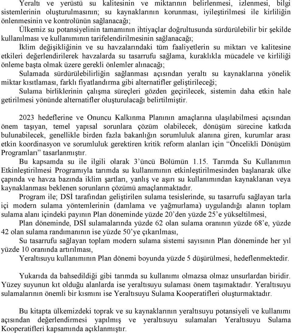 havzalarındaki tüm faaliyetlerin su miktarı ve kalitesine etkileri değerlendirilerek havzalarda su tasarrufu sağlama, kuraklıkla mücadele ve kirliliği önleme başta olmak üzere gerekli önlemler