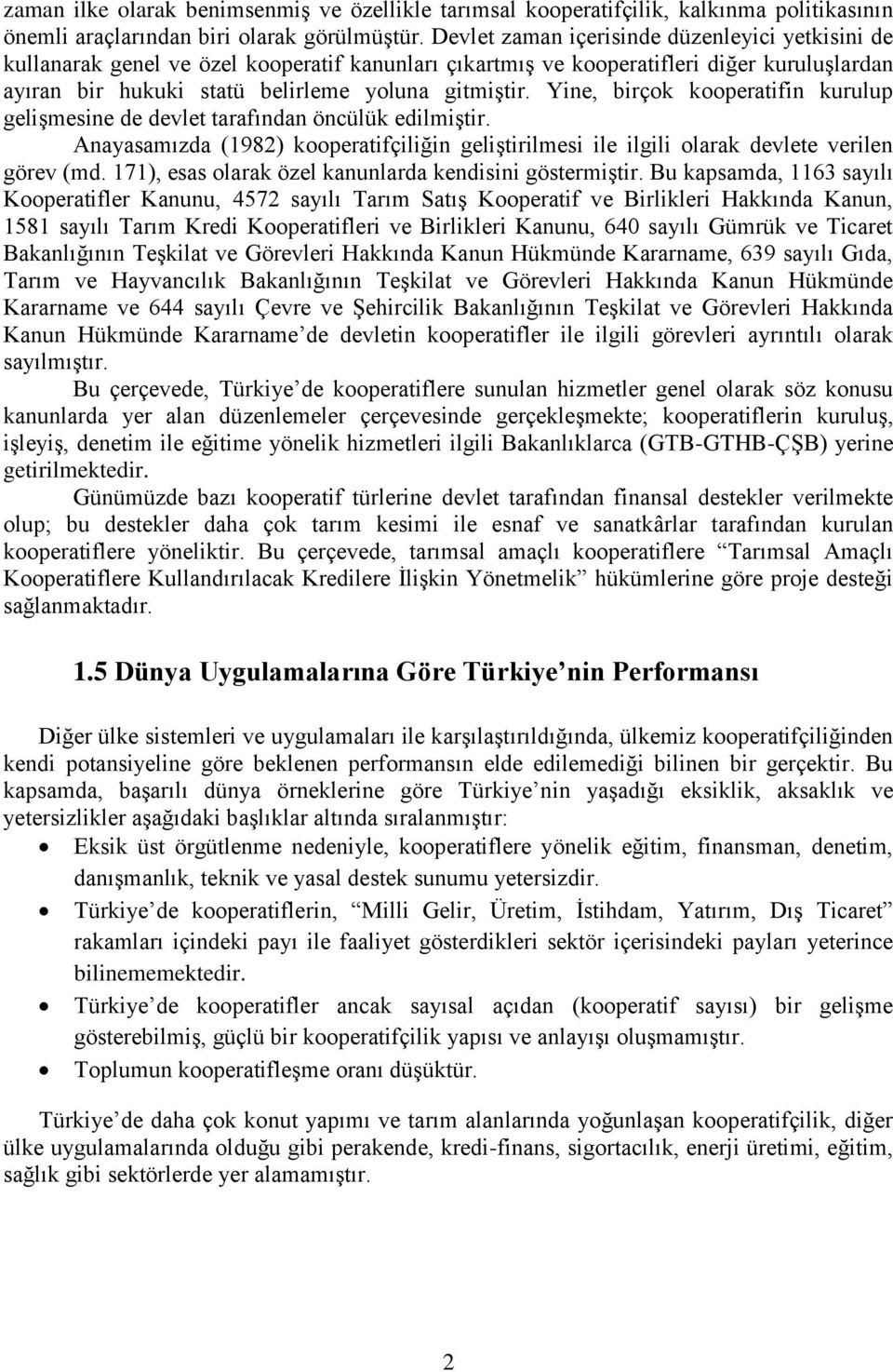 Yine, birçok kooperatifin kurulup gelişmesine de devlet tarafından öncülük edilmiştir. Anayasamızda (1982) kooperatifçiliğin geliştirilmesi ile ilgili olarak devlete verilen görev (md.