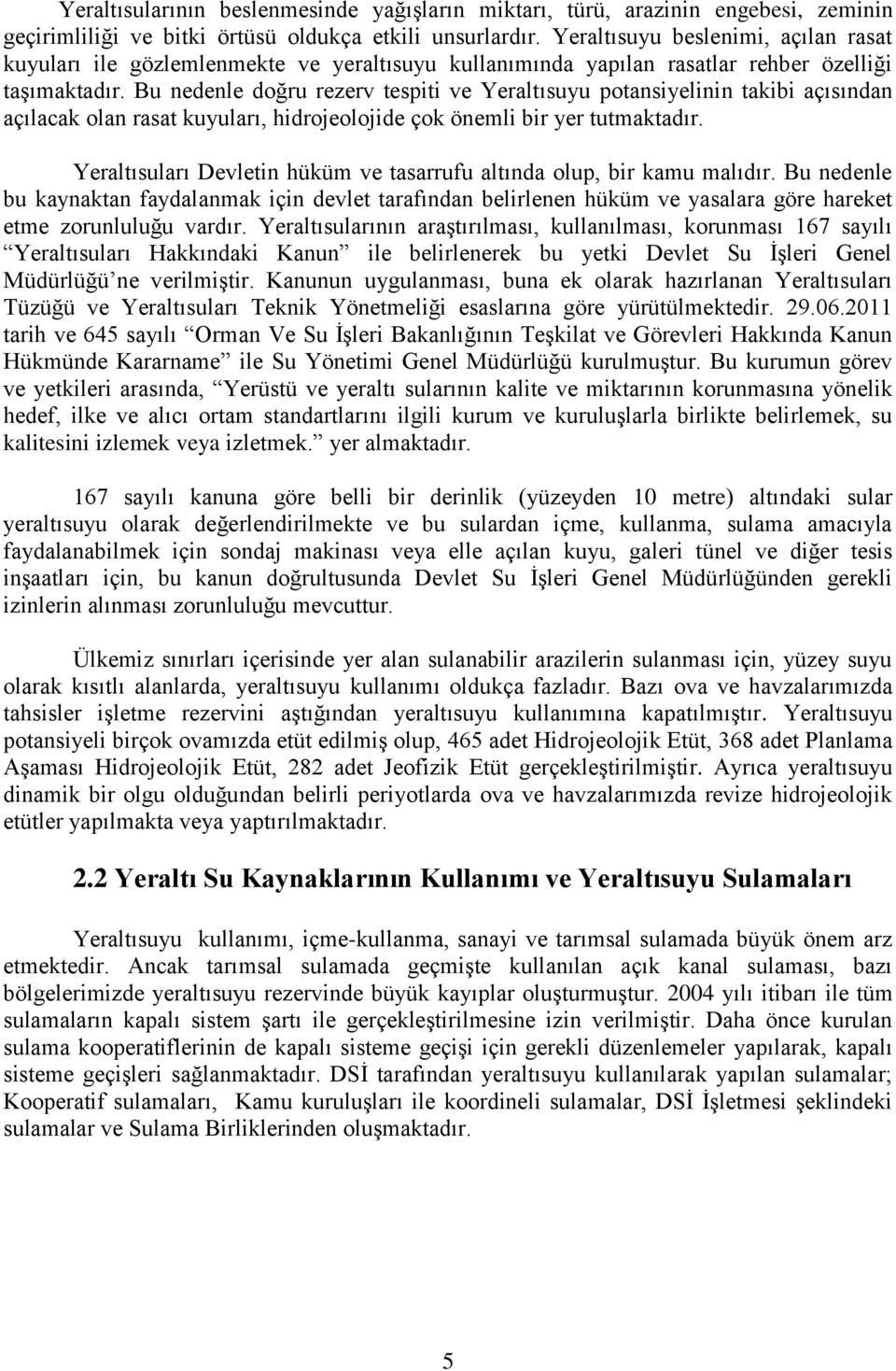 Bu nedenle doğru rezerv tespiti ve Yeraltısuyu potansiyelinin takibi açısından açılacak olan rasat kuyuları, hidrojeolojide çok önemli bir yer tutmaktadır.