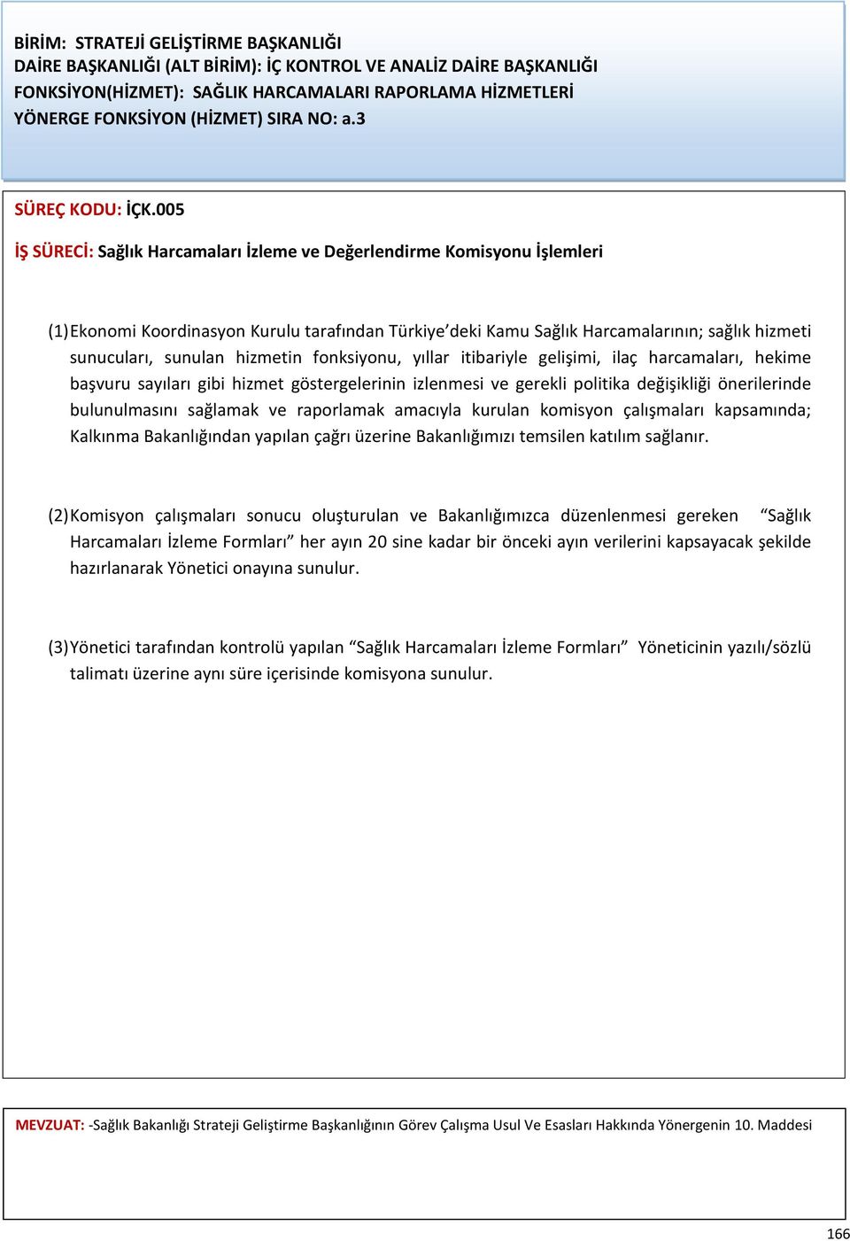 005 İŞ SÜRECİ: Sağlık Harcamaları İzleme ve Değerlendirme Komisyonu İşlemleri (1) Ekonomi Koordinasyon Kurulu tarafından Türkiye deki Kamu Sağlık Harcamalarının; sağlık hizmeti sunucuları, sunulan