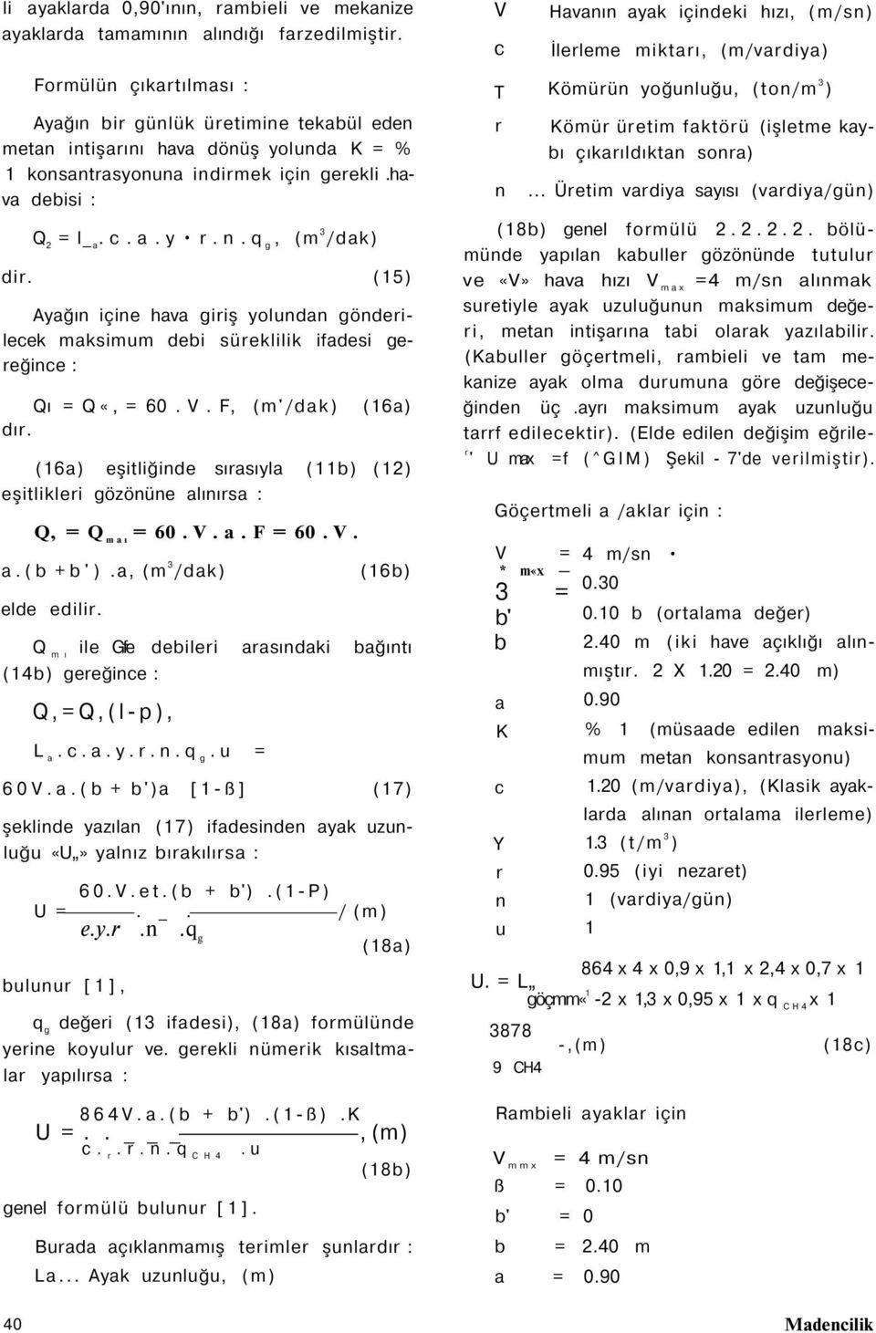 q g, (m 3 /dak) dir. (15) Ayağın içine hava giriş yolundan gönderilecek maksimum debi süreklilik ifadesi gereğince : Qı = Q«, = 60. V. F, (m'/dak) (16a) dır.