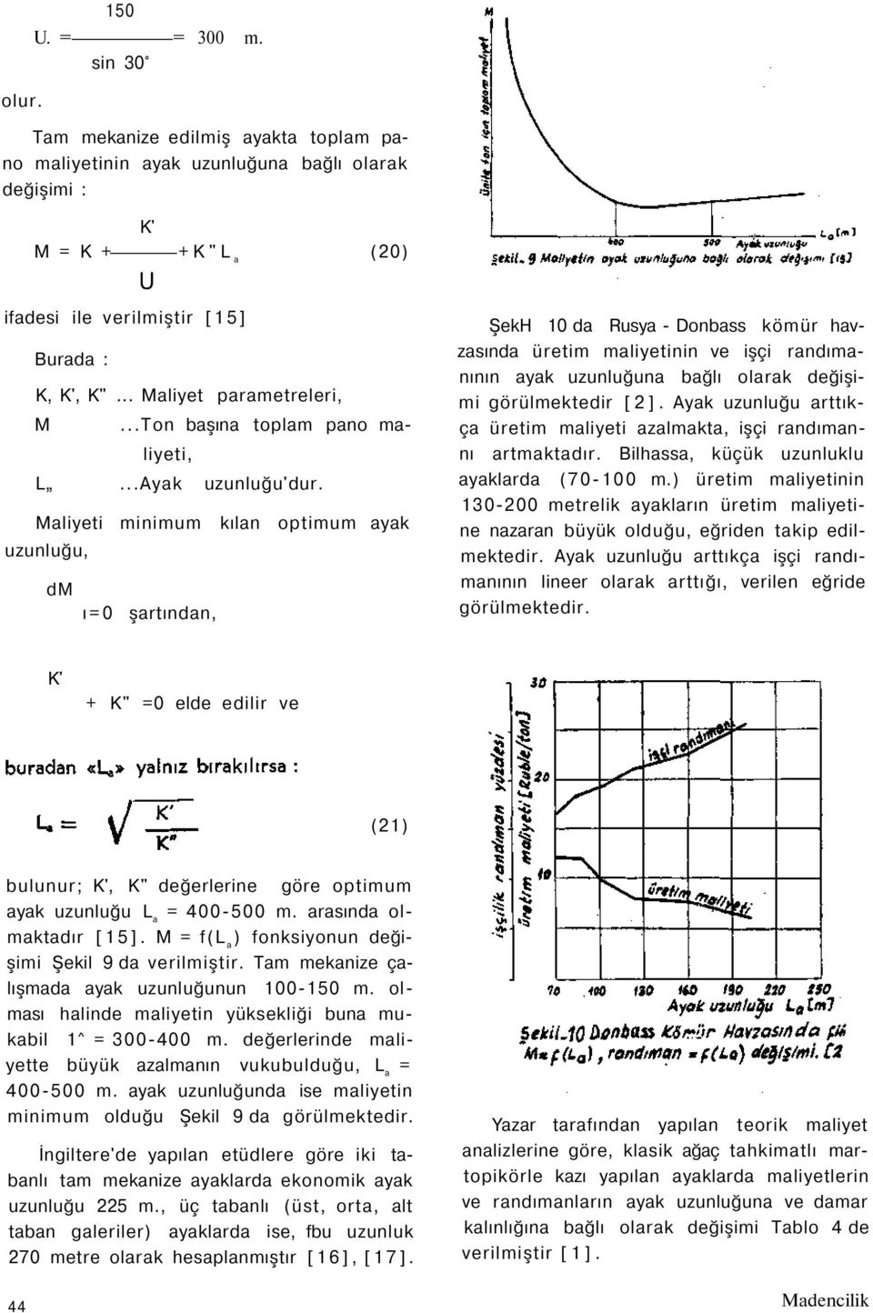 Maliyeti minimum kılan optimum ayak uzunluğu, dm ı=0 şartından, ŞekH 10 da Rusya - Donbass kömür havzasında üretim maliyetinin ve işçi randımanının ayak uzunluğuna bağlı olarak değişimi görülmektedir