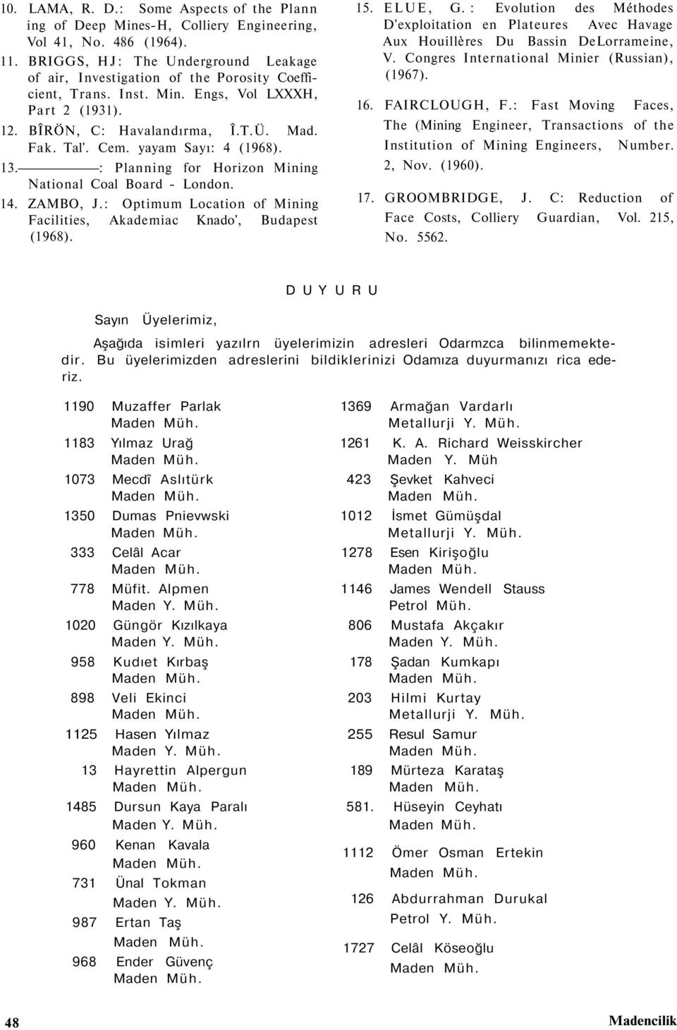 yayam Sayı: 4 (1968). 13. : Planning for Horizon Mining National Coal Board - London. 14. ZAMBO, J.: Optimum Location of Mining Facilities, Akademiac Knado', Budapest (1968). 15. ELUE, G.