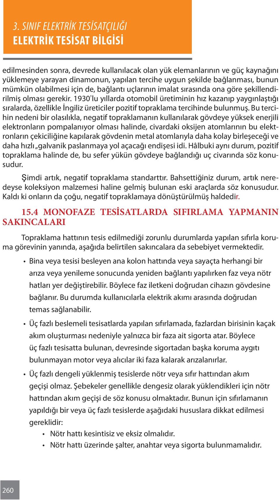 1930 lu yıllarda otomobil üretiminin hız kazanıp yaygınlaştığı sıralarda, özellikle İngiliz üreticiler pozitif topraklama tercihinde bulunmuş.