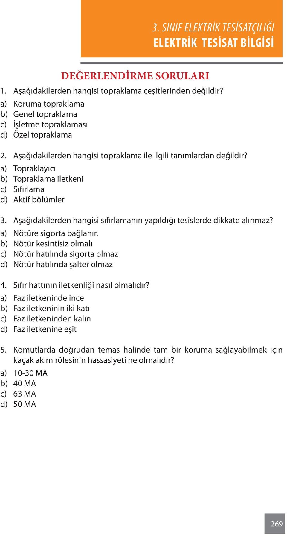 Aşağıdakilerden hangisi sıfırlamanın yapıldığı tesislerde dikkate alınmaz? a) Nötüre sigorta bağlanır. b) Nötür kesintisiz olmalı c) Nötür hatılında sigorta olmaz d) Nötür hatılında şalter olmaz 4.