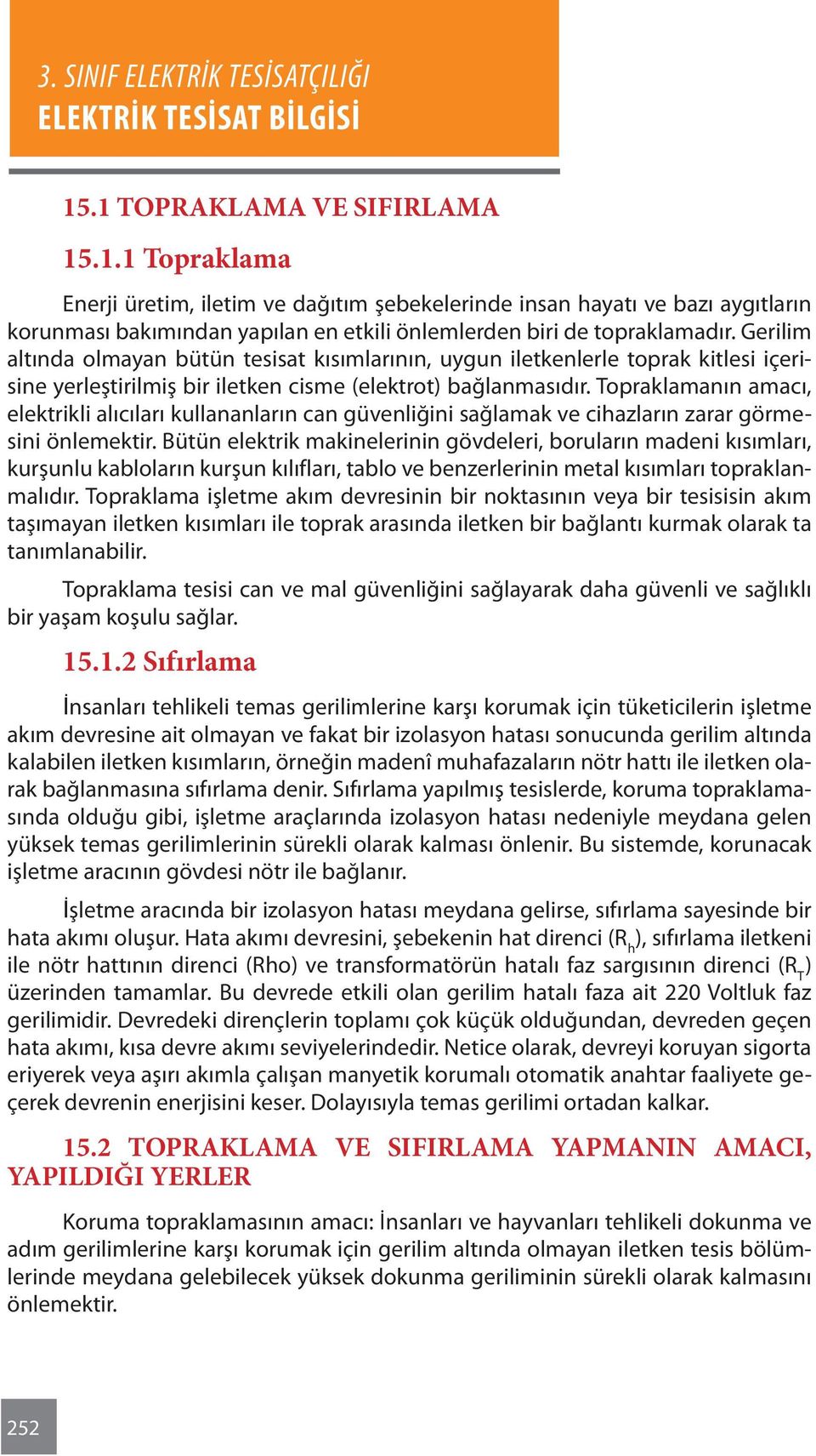 Topraklamanın amacı, elektrikli alıcıları kullananların can güvenliğini sağlamak ve cihazların zarar görmesini önlemektir.