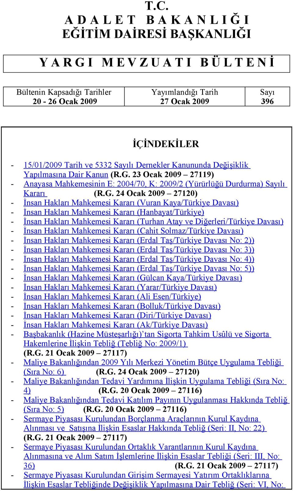 23 Ocak 2009 27119) - Anayasa Mahkemesinin E: 2004/70, K: 2009/2 (Yürürlüğü Durdurma) Sayılı Kararı (R.G.