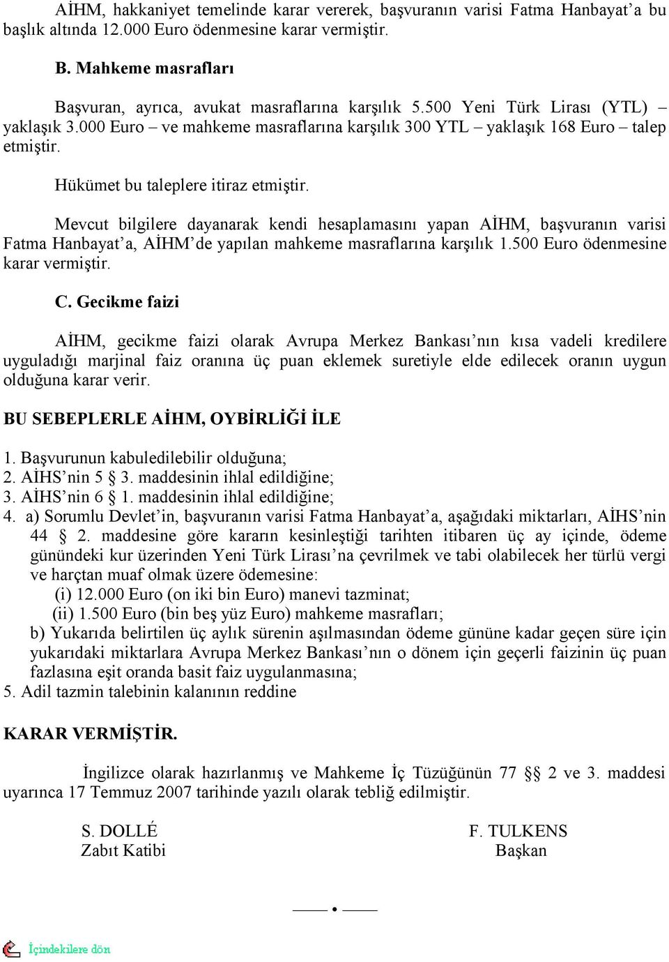 Hükümet bu taleplere itiraz etmiştir. Mevcut bilgilere dayanarak kendi hesaplamasını yapan AİHM, başvuranın varisi Fatma Hanbayat a, AİHM de yapılan mahkeme masraflarına karşılık 1.