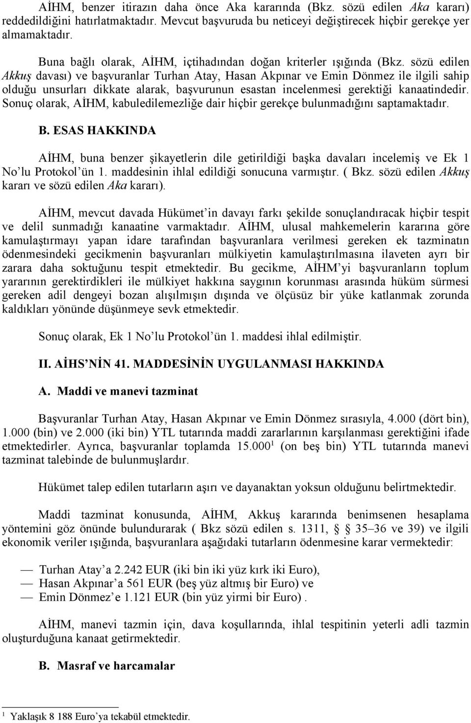 sözü edilen Akkuş davası) ve başvuranlar Turhan Atay, Hasan Akpınar ve Emin Dönmez ile ilgili sahip olduğu unsurları dikkate alarak, başvurunun esastan incelenmesi gerektiği kanaatindedir.