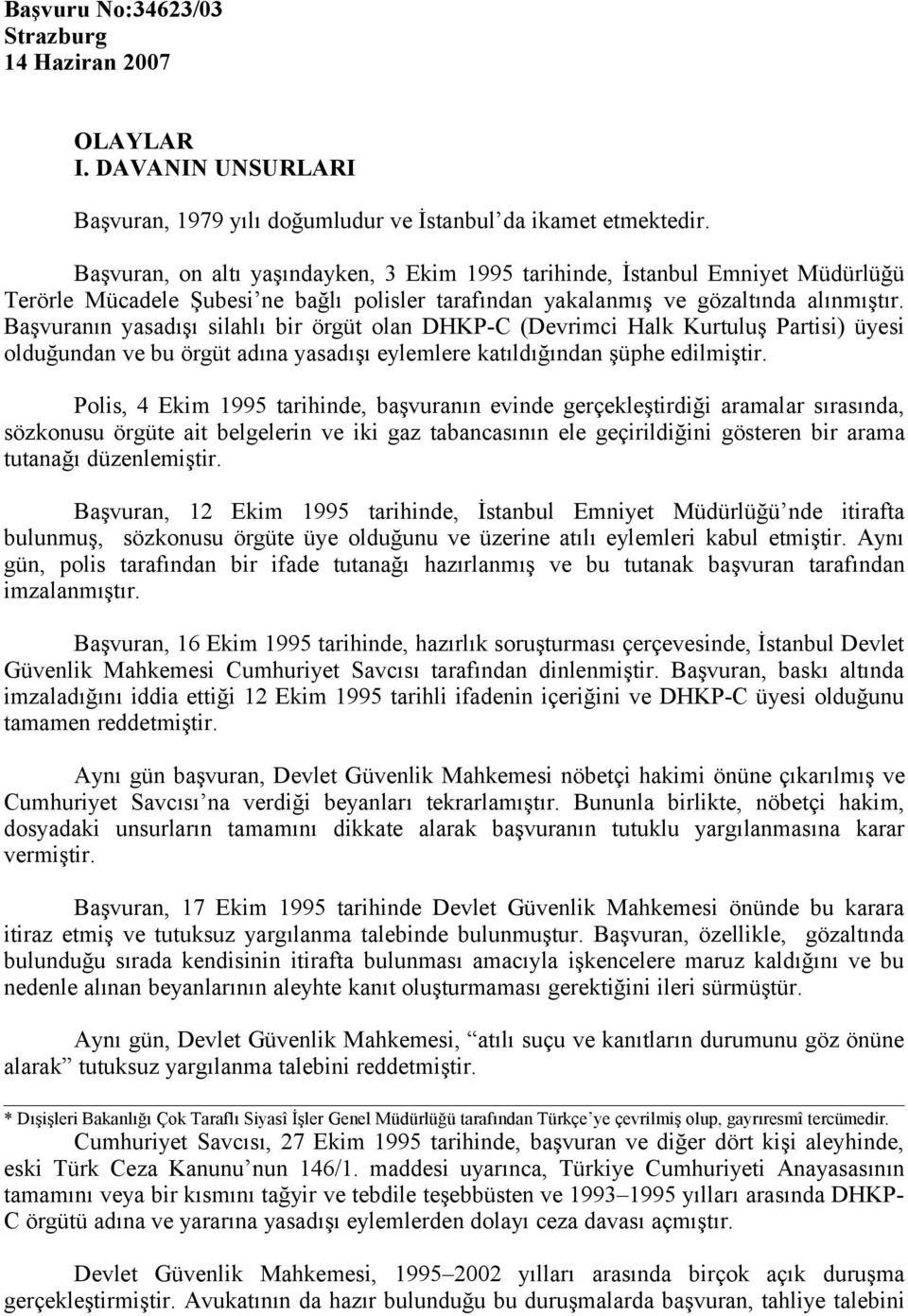 Başvuranın yasadışı silahlı bir örgüt olan DHKP-C (Devrimci Halk Kurtuluş Partisi) üyesi olduğundan ve bu örgüt adına yasadışı eylemlere katıldığından şüphe edilmiştir.