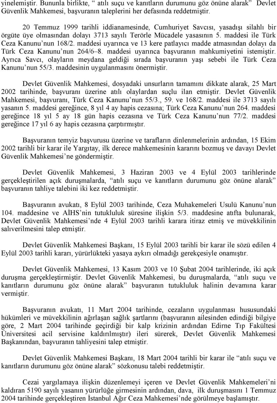 maddesi uyarınca ve 13 kere patlayıcı madde atmasından dolayı da Türk Ceza Kanunu nun 264/6 8. maddesi uyarınca başvuranın mahkumiyetini istemiştir.