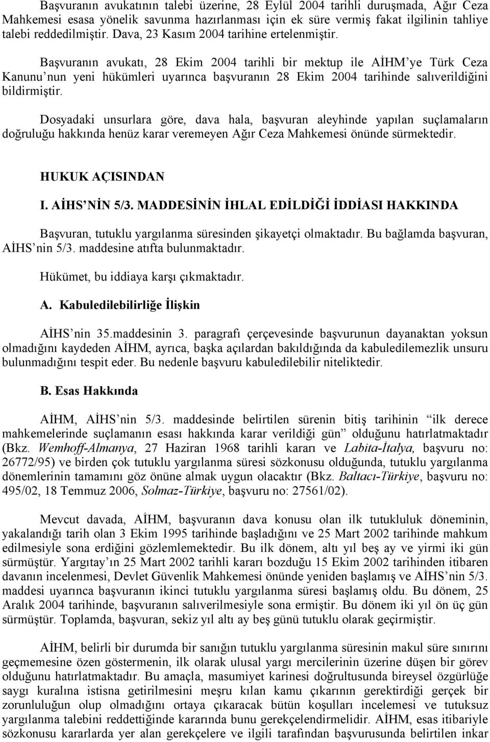 Başvuranın avukatı, 28 Ekim 2004 tarihli bir mektup ile AİHM ye Türk Ceza Kanunu nun yeni hükümleri uyarınca başvuranın 28 Ekim 2004 tarihinde salıverildiğini bildirmiştir.