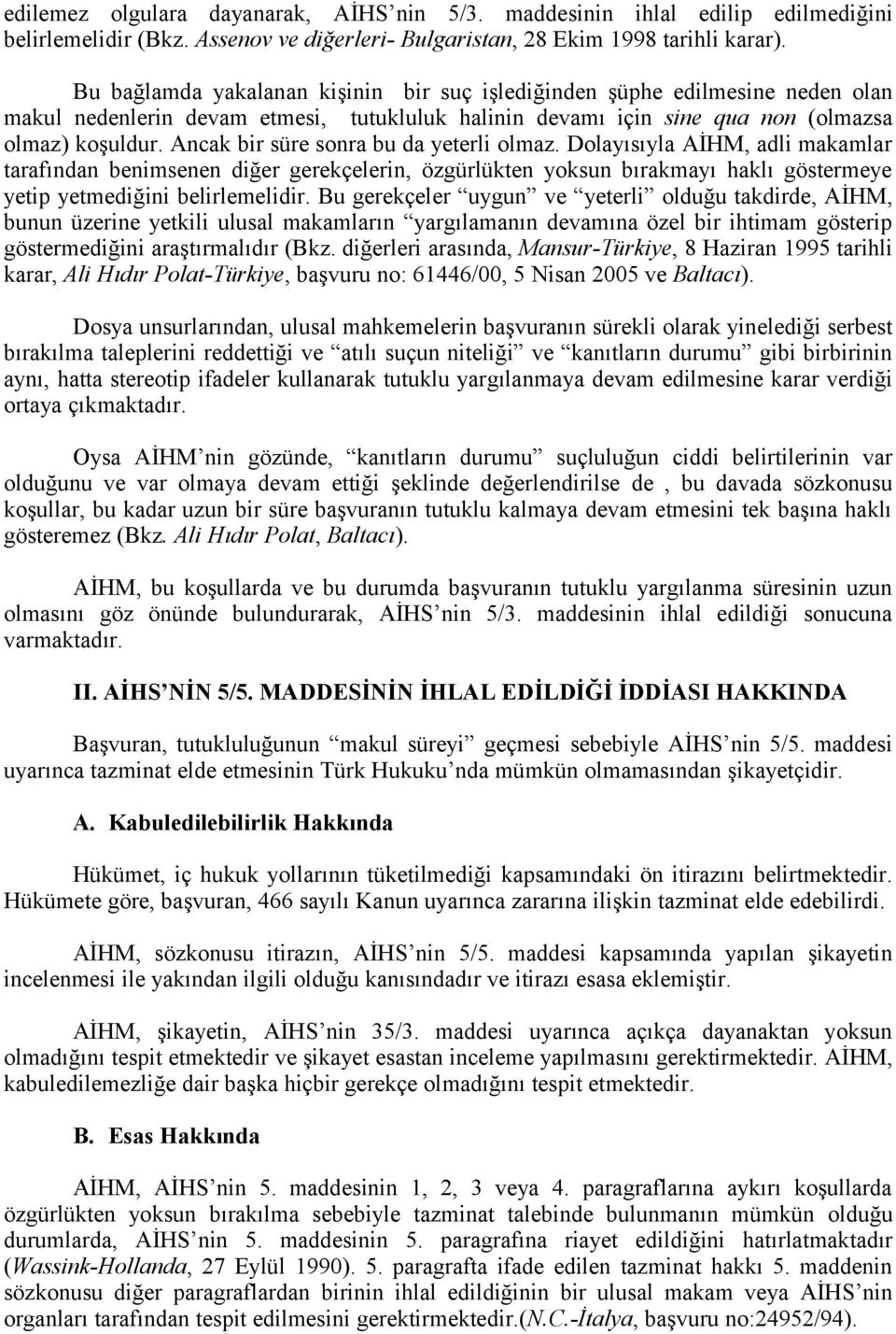 Ancak bir süre sonra bu da yeterli olmaz. Dolayısıyla AİHM, adli makamlar tarafından benimsenen diğer gerekçelerin, özgürlükten yoksun bırakmayı haklı göstermeye yetip yetmediğini belirlemelidir.