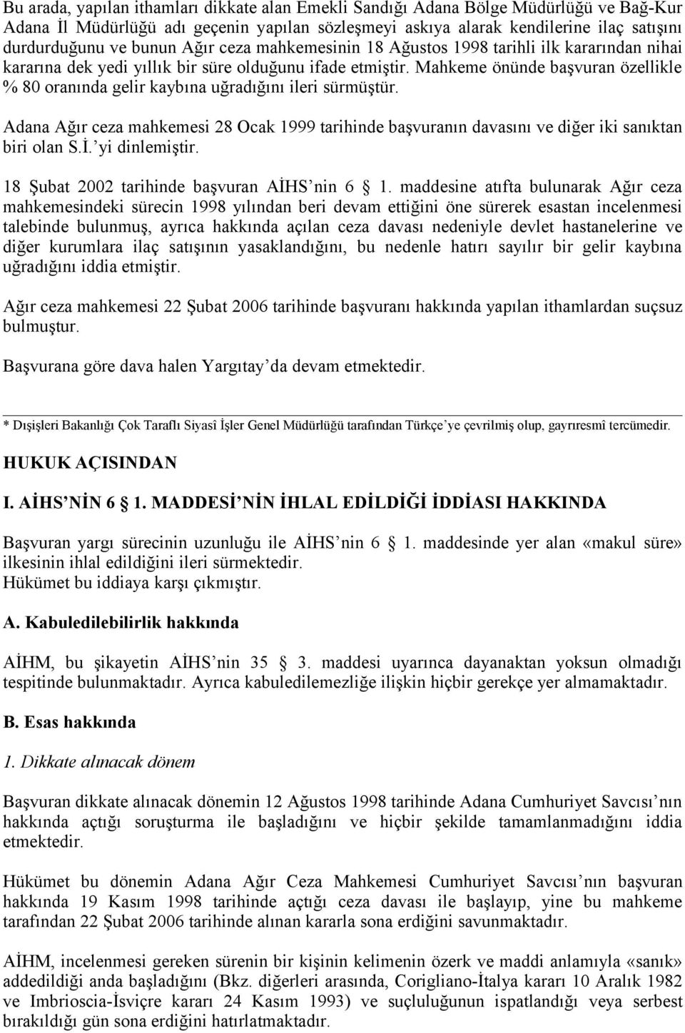 Mahkeme önünde başvuran özellikle % 80 oranında gelir kaybına uğradığını ileri sürmüştür. Adana Ağır ceza mahkemesi 28 Ocak 1999 tarihinde başvuranın davasını ve diğer iki sanıktan biri olan S.İ.