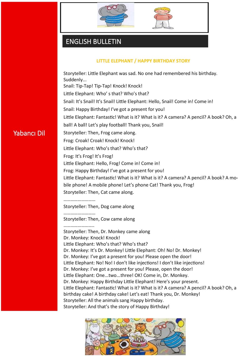 Little Elephant: Fantastic! What is it? What is it? A camera? A pencil? A book? Oh, a ball! A ball! Let s play football! Thank you, Snail! Storyteller: Then, Frog came along. Frog: Croak! Croak! Knock!