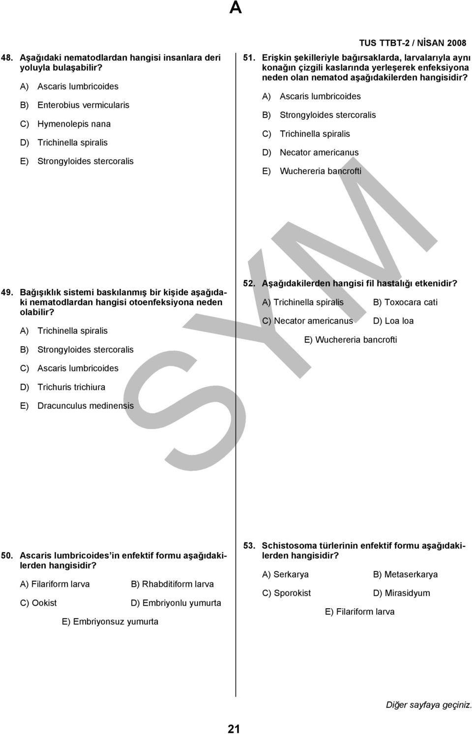 A) Ascaris lumbricoides B) Strongyloides stercoralis C) Trichinella spiralis D) Necator americanus E) Wuchereria bancrofti 49.