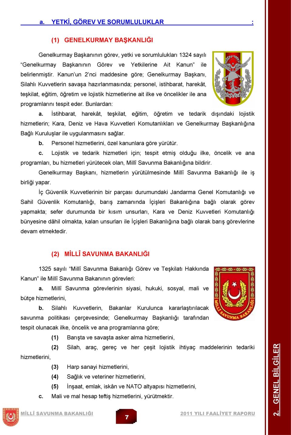 Kanun un 2 nci maddesine göre; Genelkurmay Başkanı, Silahlı Kuvvetlerin savaşa hazırlanmasında; personel, istihbarat, harekât, teşkilat, eğitim, öğretim ve lojistik hizmetlerine ait ilke ve