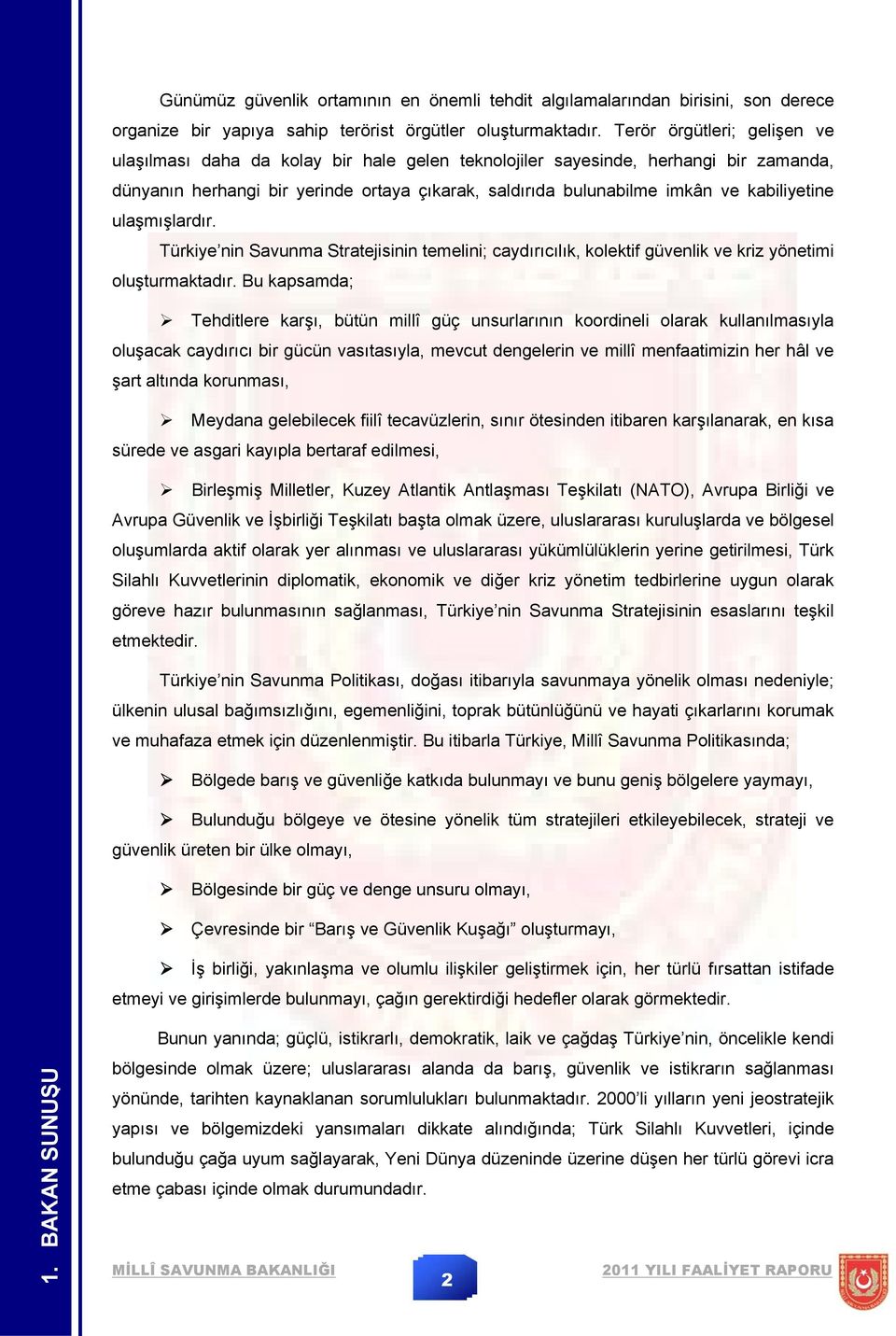 kabiliyetine ulaşmışlardır. Türkiye nin Savunma Stratejisinin temelini; caydırıcılık, kolektif güvenlik ve kriz yönetimi oluşturmaktadır.