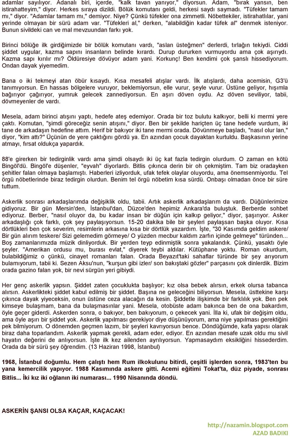 "Tüfekleri al," derken, "alabildiğin kadar tüfek al" denmek isteniyor. Bunun sivildeki can ve mal mevzuundan farkı yok.