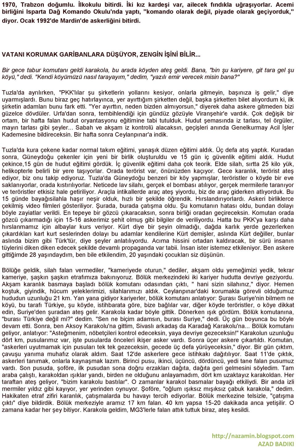 VATANI KORUMAK GARİBANLARA DÜŞÜYOR, ZENGİN İŞİNİ BİLİR... Bir gece tabur komutanı geldi karakola, bu arada köyden ateş geldi. Bana, "bin şu kariyere, git tara gel şu köyü," dedi.