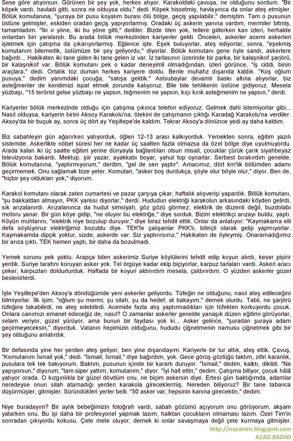 Tam o pusunun üstüne gelmişler, eskiden oradan geçiş yapıyorlarmış. Oradaki üç askerin yanına vardım, mermiler bitmiş, tamamladım. "İki o yöne, iki bu yöne gitti," dediler.