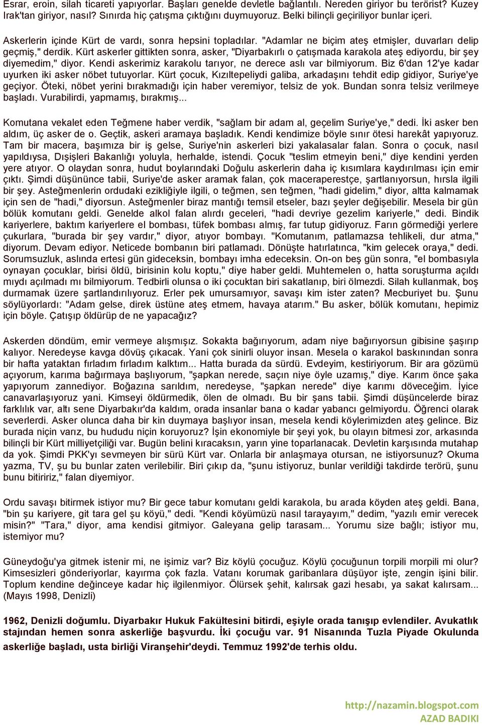 Kürt askerler gittikten sonra, asker, "Diyarbakırlı o çatışmada karakola ateş ediyordu, bir şey diyemedim," diyor. Kendi askerimiz karakolu tarıyor, ne derece aslı var bilmiyorum.