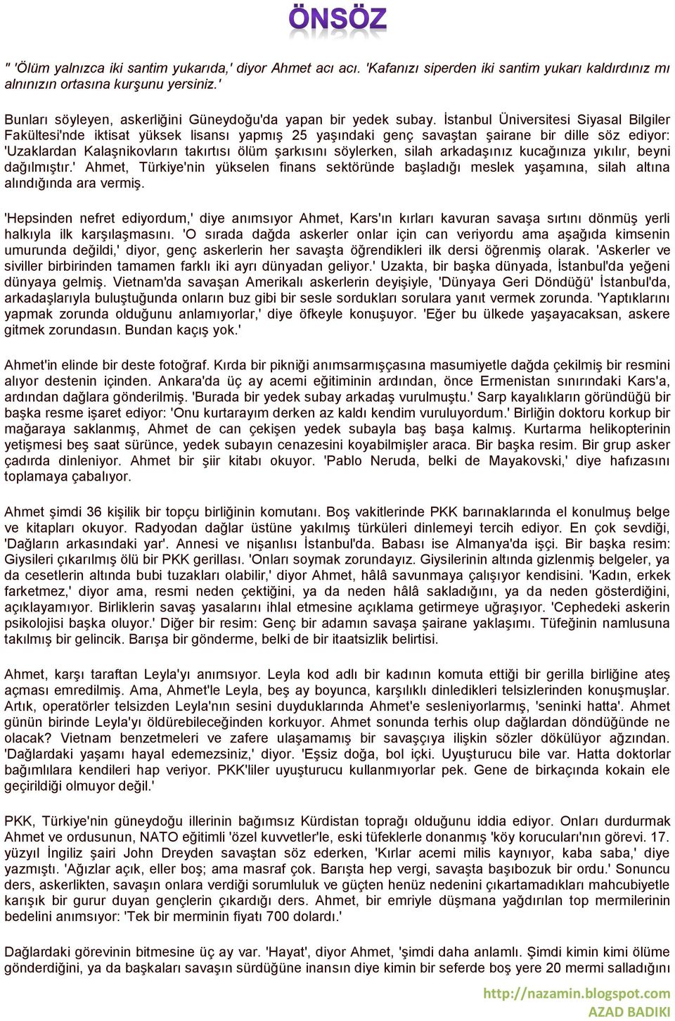 İstanbul Üniversitesi Siyasal Bilgiler Fakültesi'nde iktisat yüksek lisansı yapmış 25 yaşındaki genç savaştan şairane bir dille söz ediyor: 'Uzaklardan Kalaşnikovların takırtısı ölüm şarkısını