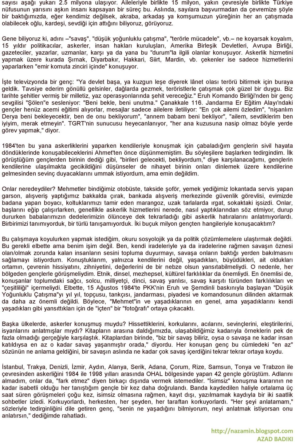 biliyoruz, görüyoruz. Gene biliyoruz ki, adını "savaş", "düşük yoğunluklu çatışma", "terörle mücadele", vb.