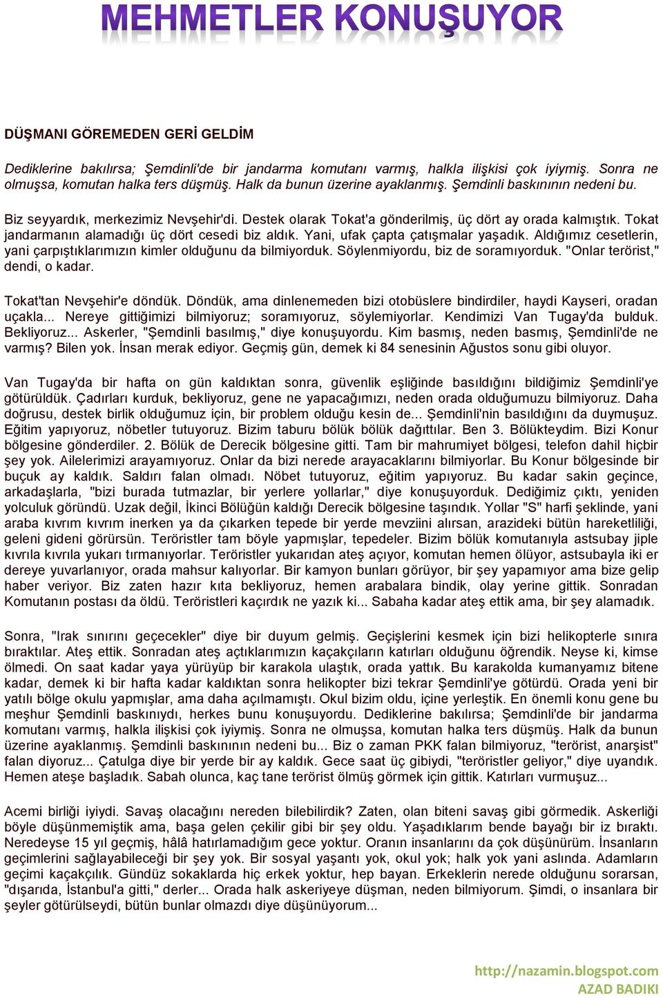 Tokat jandarmanın alamadığı üç dört cesedi biz aldık. Yani, ufak çapta çatışmalar yaşadık. Aldığımız cesetlerin, yani çarpıştıklarımızın kimler olduğunu da bilmiyorduk.