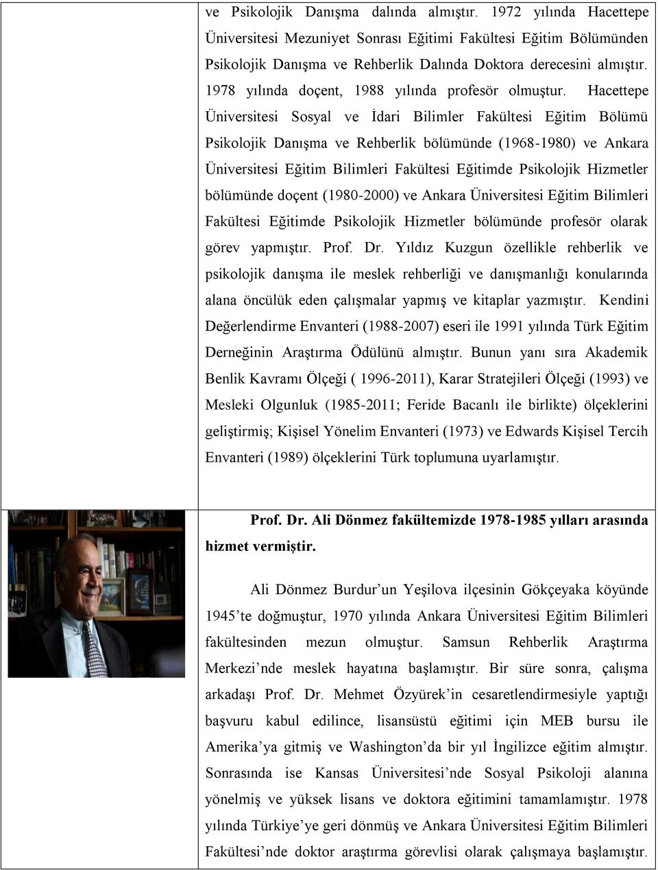 Hacettepe Üniversitesi Sosyal ve İdari Bilimler Fakültesi Eğitim Bölümü Psikolojik Danışma ve Rehberlik bölümünde (1968-1980) ve Ankara Üniversitesi Eğitim Bilimleri Fakültesi Eğitimde Psikolojik