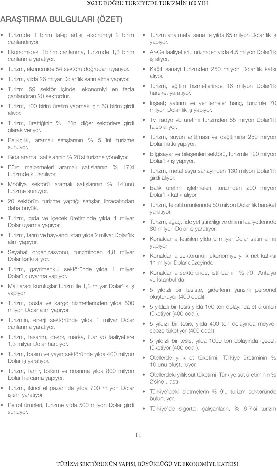 Turizm, 100 birim üretim yapmak için 53 birim girdi alıyor. Turizm, ürettiğinin % 15 ini diğer sektörlere girdi olarak veriyor. Balıkçılık, aramalı satışlarının % 51 ini turizme sunuyor.