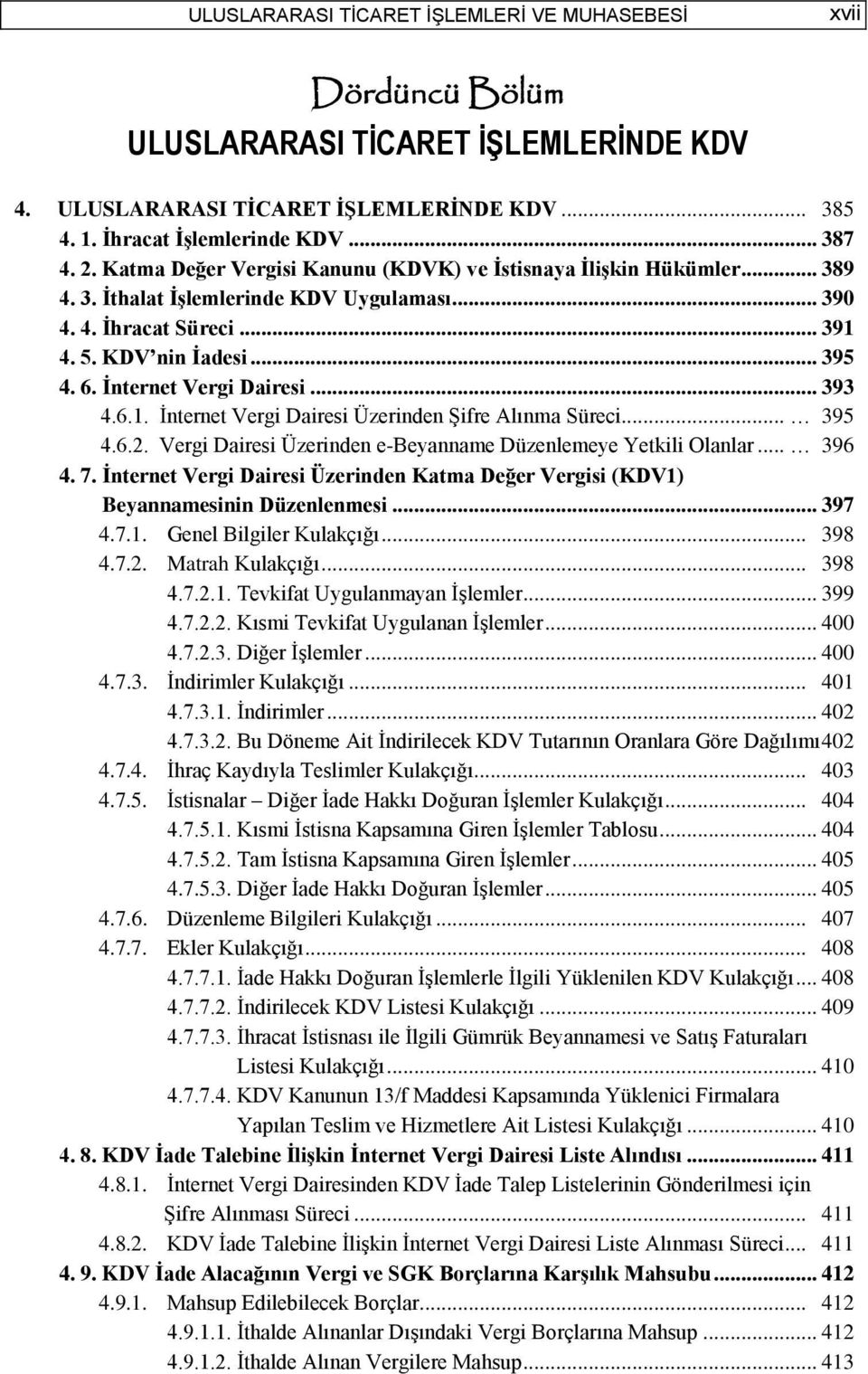 Ġnternet Vergi Dairesi... 393 4.6.1. İnternet Vergi Dairesi Üzerinden Şifre Alınma Süreci... 395 4.6.2. Vergi Dairesi Üzerinden e-beyanname Düzenlemeye Yetkili Olanlar... 396 4. 7.