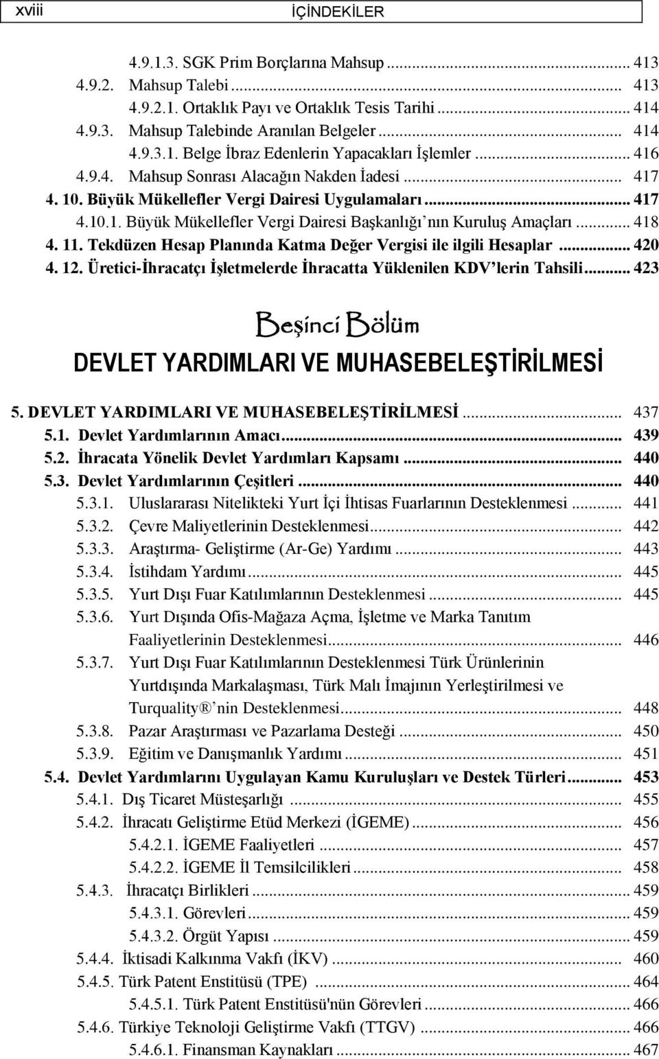 11. Tekdüzen Hesap Planında Katma Değer Vergisi ile ilgili Hesaplar... 420 4. 12. Üretici-Ġhracatçı ĠĢletmelerde Ġhracatta Yüklenilen KDV lerin Tahsili.