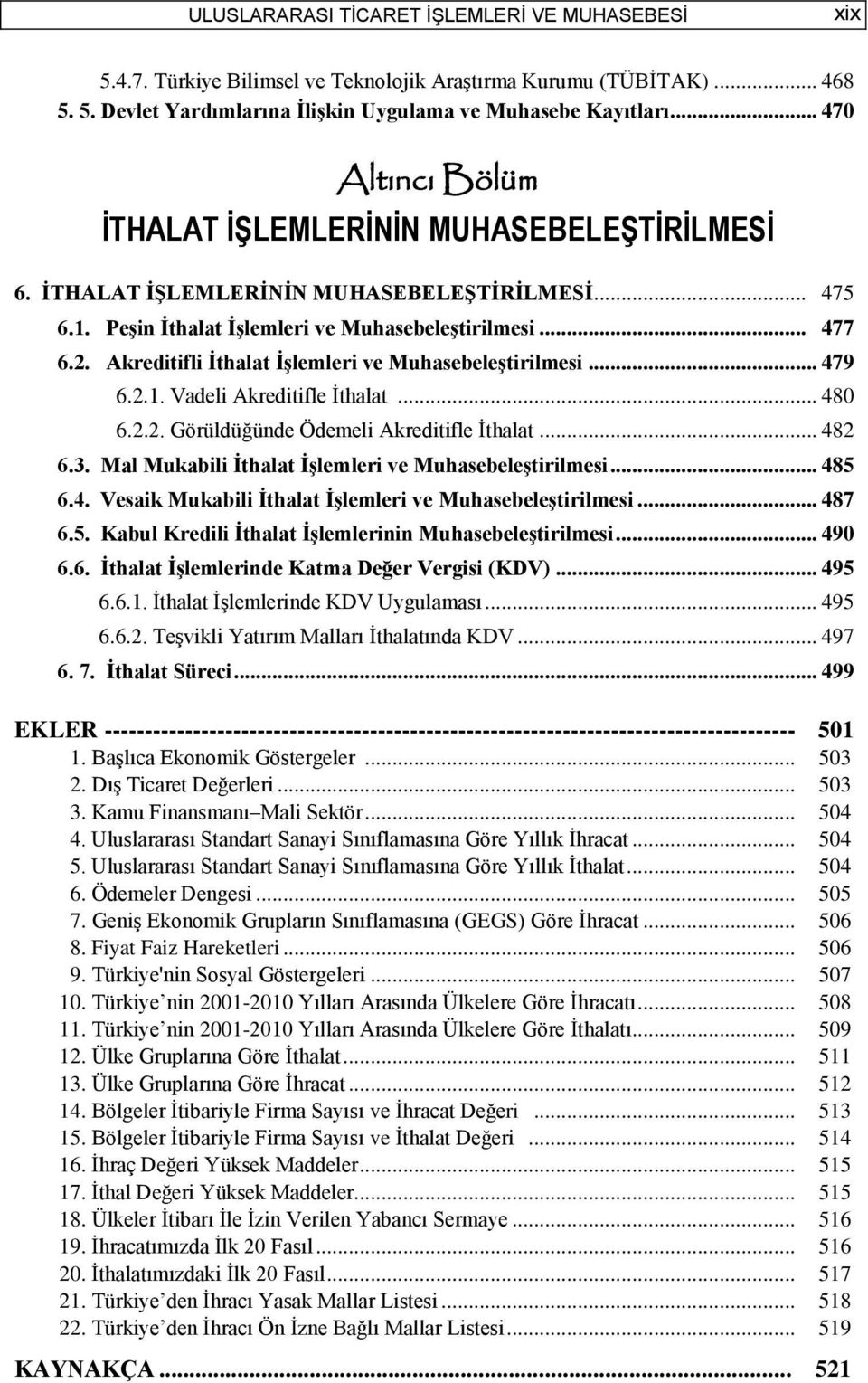 Akreditifli Ġthalat ĠĢlemleri ve MuhasebeleĢtirilmesi... 479 6.2.1. Vadeli Akreditifle İthalat... 480 6.2.2. Görüldüğünde Ödemeli Akreditifle İthalat... 482 6.3.