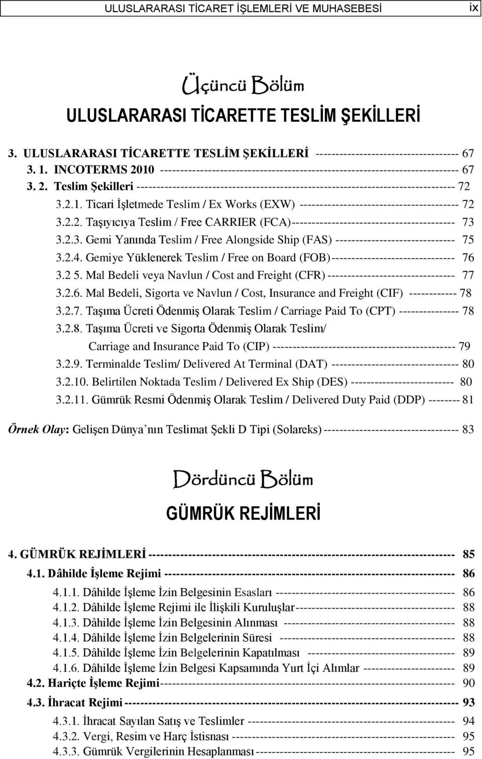 2.1. Ticari İşletmede Teslim / Ex Works (EXW) ---------------------------------------- 72 3.2.2. Taşıyıcıya Teslim / Free CARRIER (FCA) ----------------------------------------- 73 3.2.3. Gemi Yanında Teslim / Free Alongside Ship (FAS) ------------------------------ 75 3.