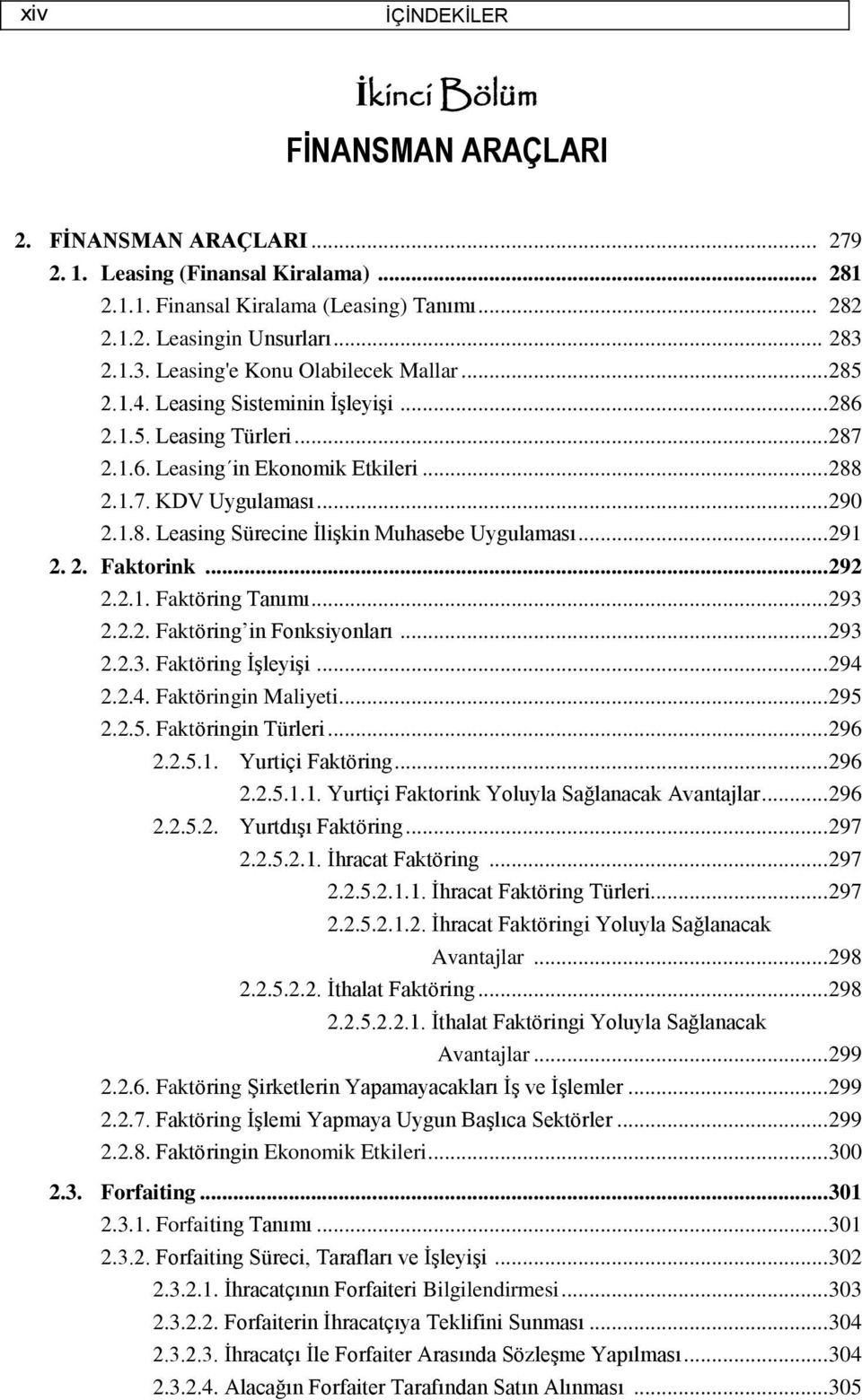 1.8. Leasing Sürecine İlişkin Muhasebe Uygulaması... 291 2. 2. Faktorink... 292 2.2.1. Faktöring Tanımı... 293 2.2.2. Faktöring in Fonksiyonları... 293 2.2.3. Faktöring İşleyişi... 294 