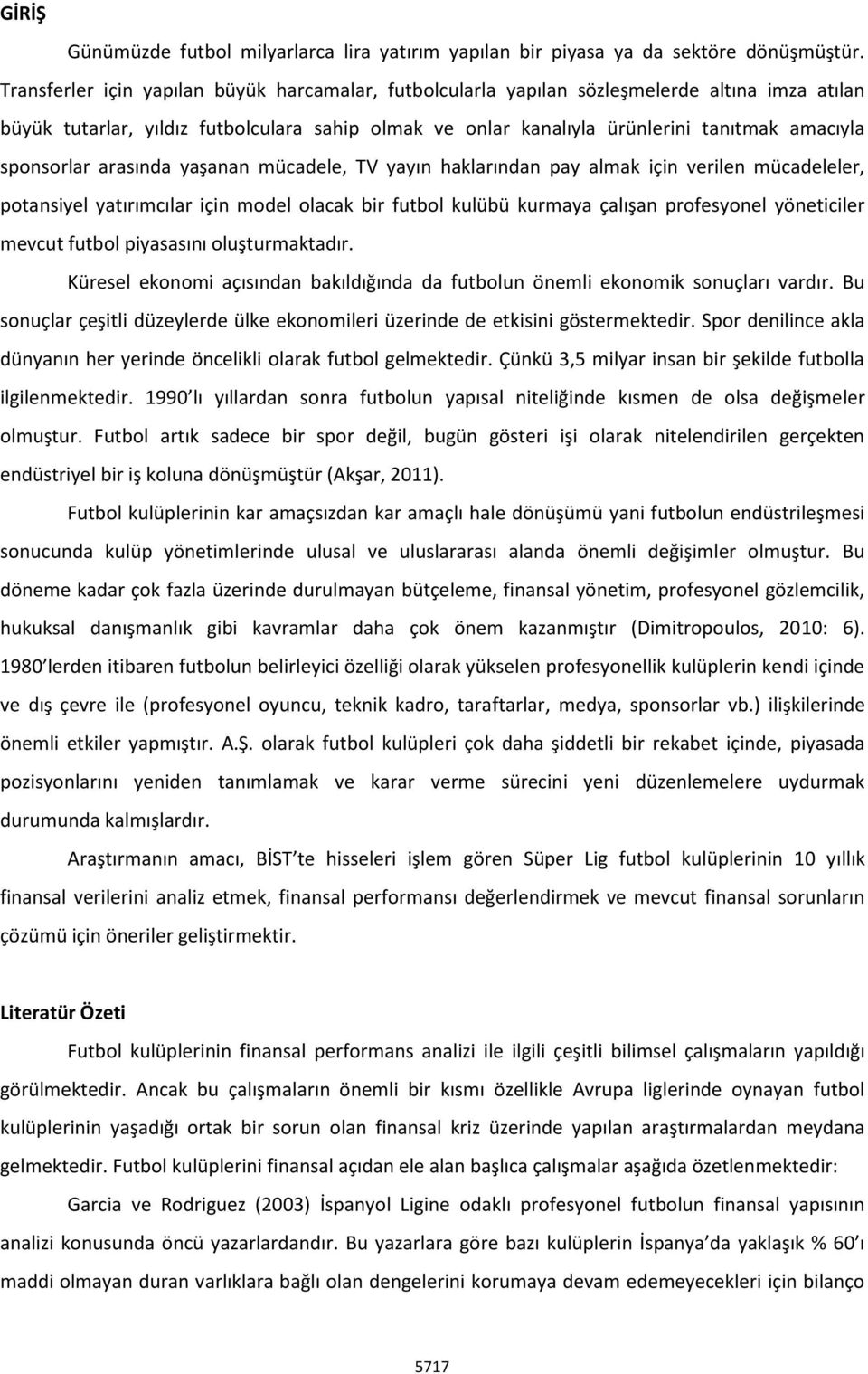 sponsorlar arasında yaşanan mücadele, TV yayın haklarından pay almak için verilen mücadeleler, potansiyel yatırımcılar için model olacak bir futbol kulübü kurmaya çalışan profesyonel yöneticiler