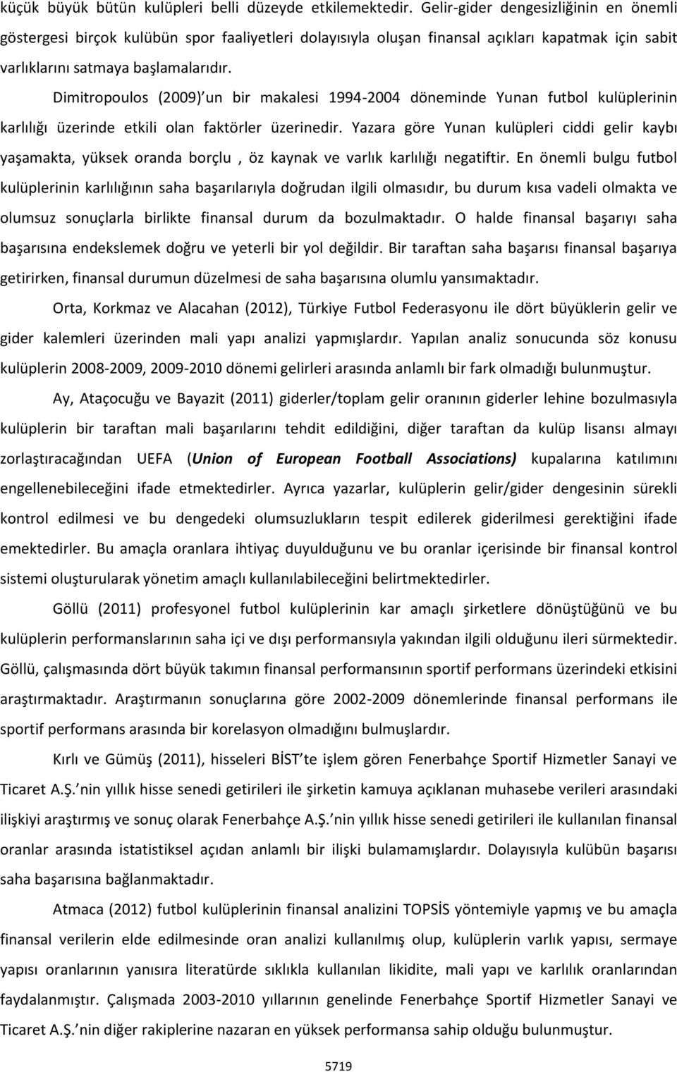 Dimitropoulos (2009) un bir makalesi 1994-2004 döneminde Yunan futbol kulüplerinin karlılığı üzerinde etkili olan faktörler üzerinedir.