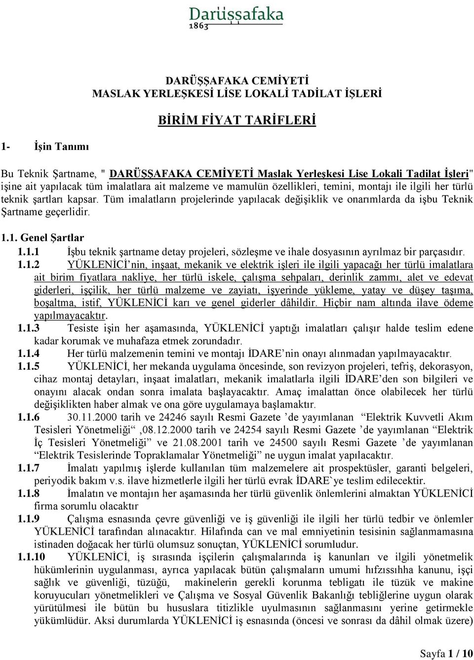 Tüm imalatların projelerinde yapılacak değişiklik ve onarımlarda da işbu Teknik Şartname geçerlidir. 1.1. Genel Şartlar 1.1.1 İşbu teknik şartname detay projeleri, sözleşme ve ihale dosyasının ayrılmaz bir parçasıdır.