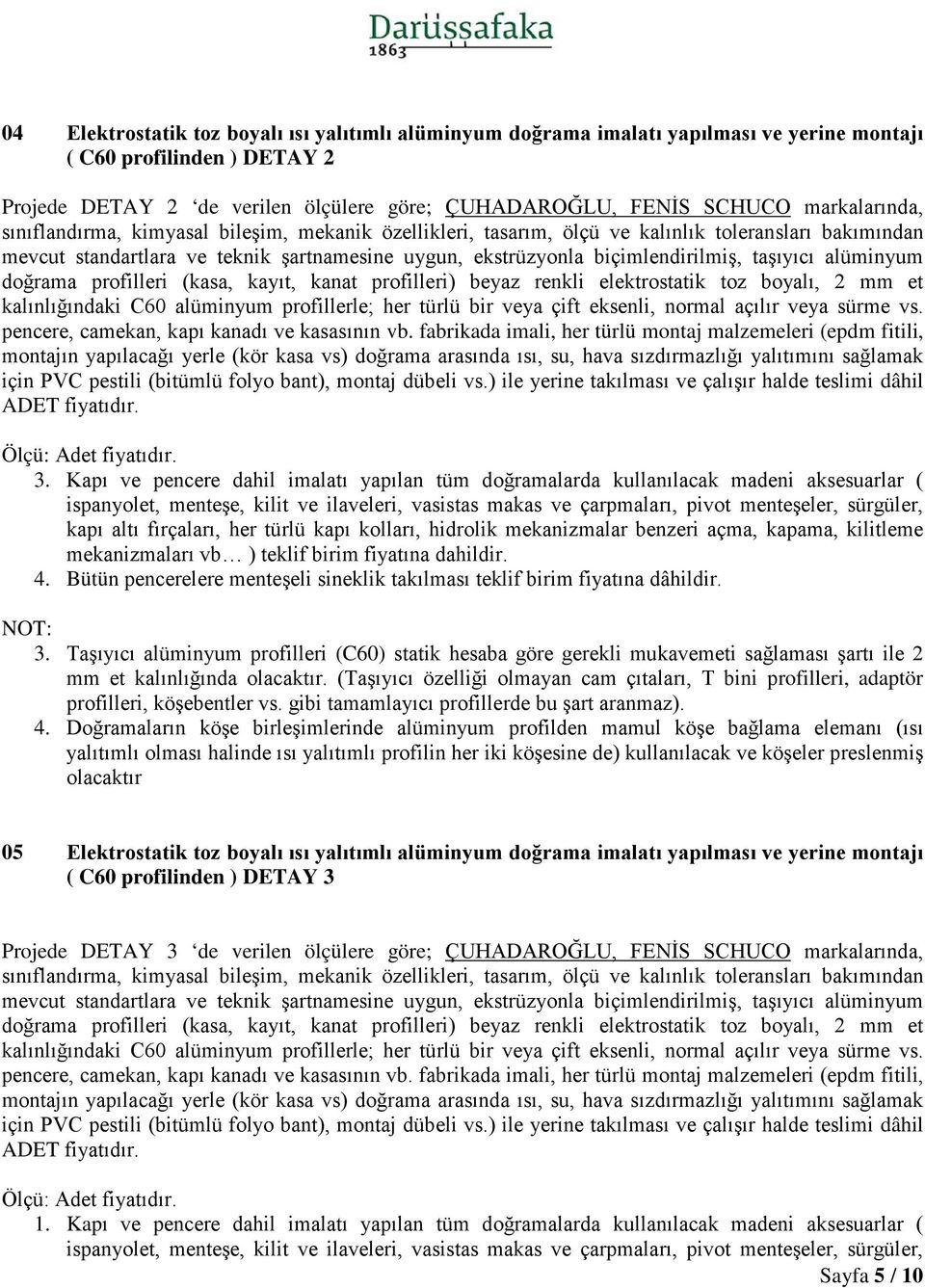 taşıyıcı alüminyum doğrama profilleri (kasa, kayıt, kanat profilleri) beyaz renkli elektrostatik toz boyalı, 2 mm et kalınlığındaki C60 alüminyum profillerle; her türlü bir veya çift eksenli, normal