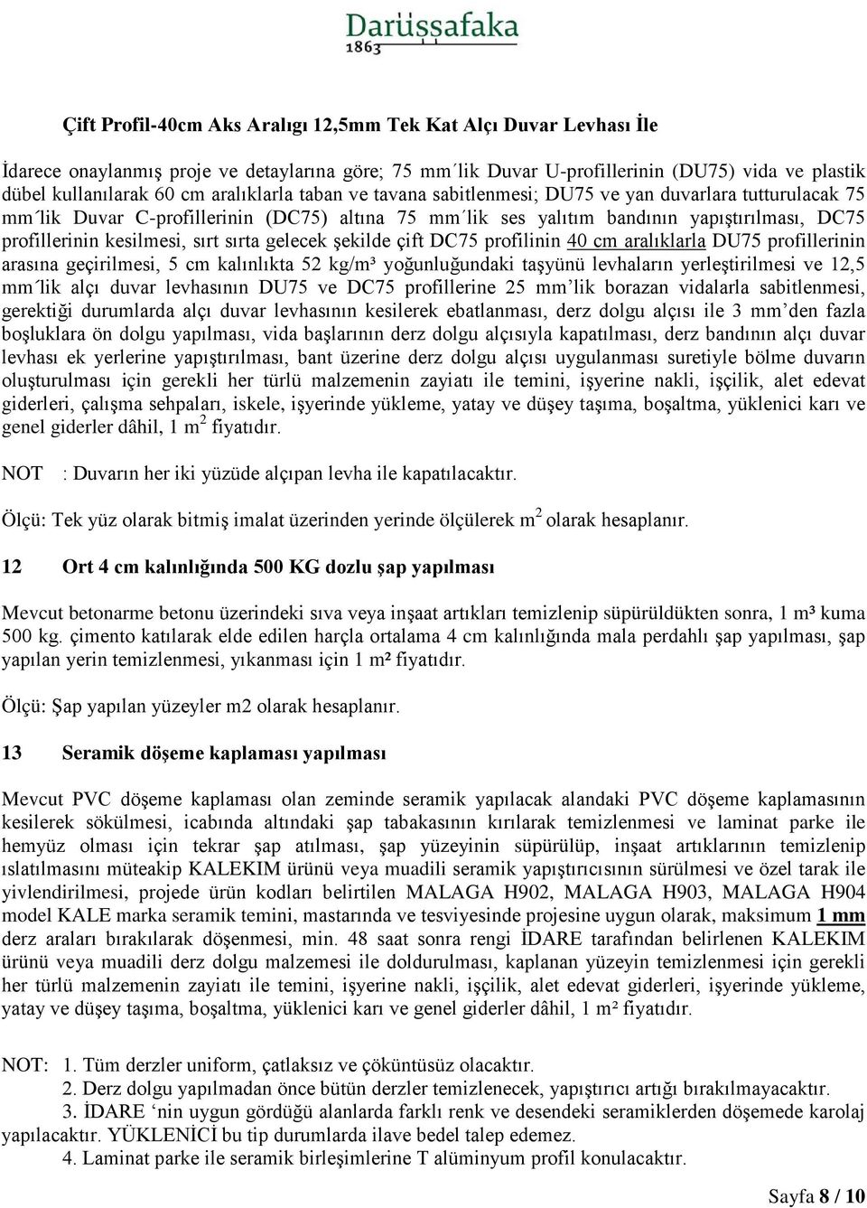 sırt sırta gelecek şekilde çift DC75 profilinin 40 cm aralıklarla DU75 profillerinin arasına geçirilmesi, 5 cm kalınlıkta 52 kg/m³ yoğunluğundaki taşyünü levhaların yerleştirilmesi ve 12,5 mm lik