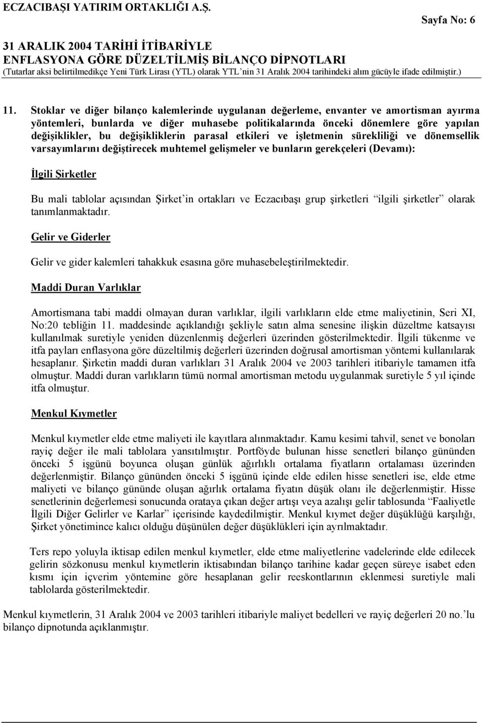 değişikliklerin parasal etkileri ve işletmenin sürekliliği ve dönemsellik varsayımlarını değiştirecek muhtemel gelişmeler ve bunların gerekçeleri (Devamı): İlgili Şirketler Bu mali tablolar açısından